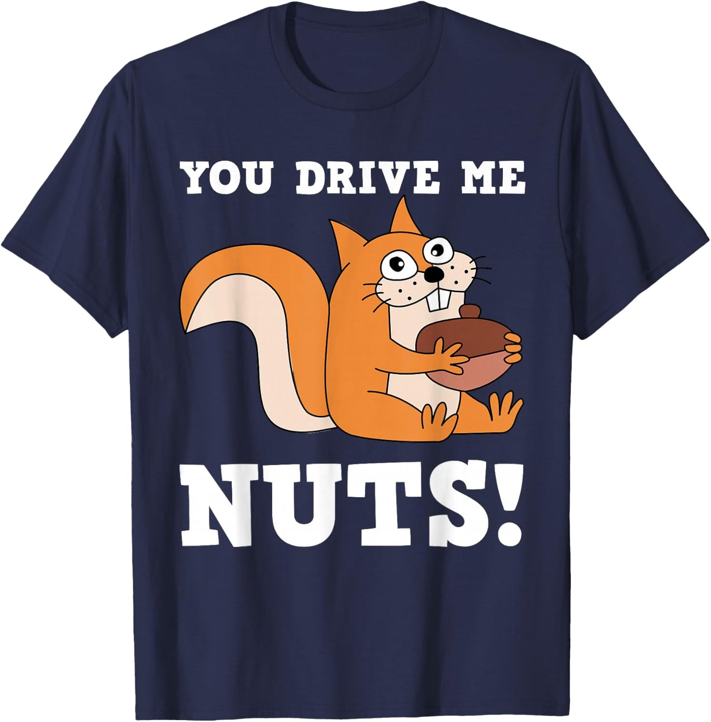 You drive me Nuts Funny Squirrel T-Shirt - T-Shirt | Navy