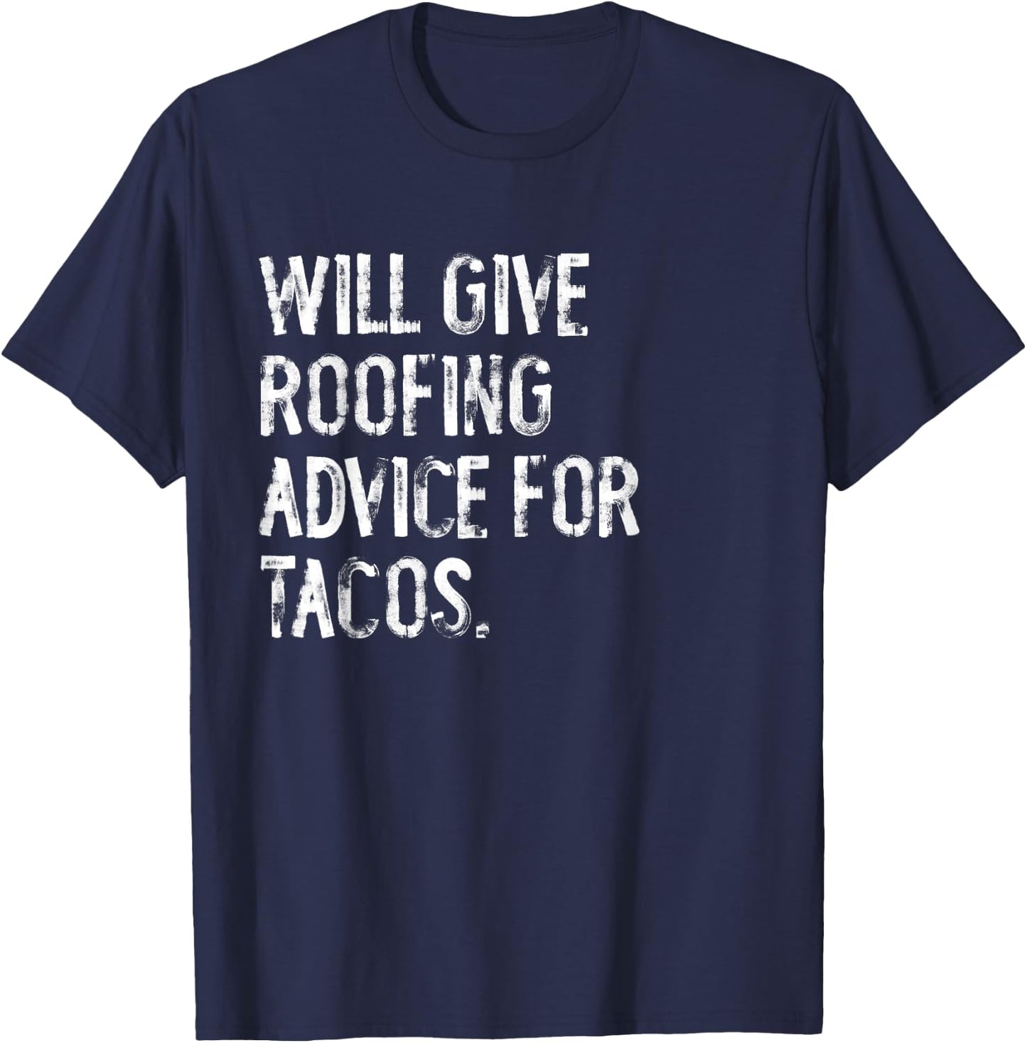 Will Give Roofing Advice For Tacos Funny Roofer T-Shirt - T-Shirt | Navy