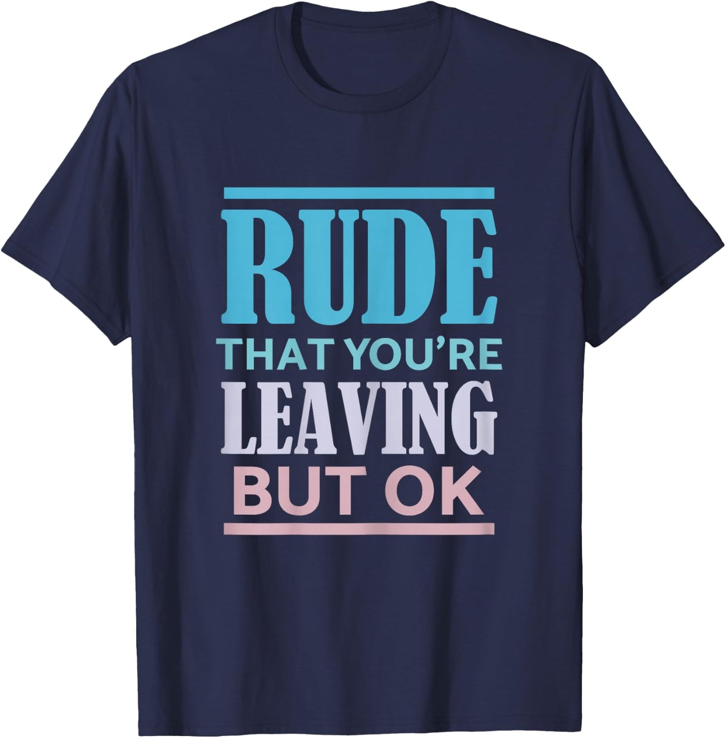 Funny Coworker Rude That You're Leaving But Ok Sarcastic T-Shirt - T-Shirt | Navy