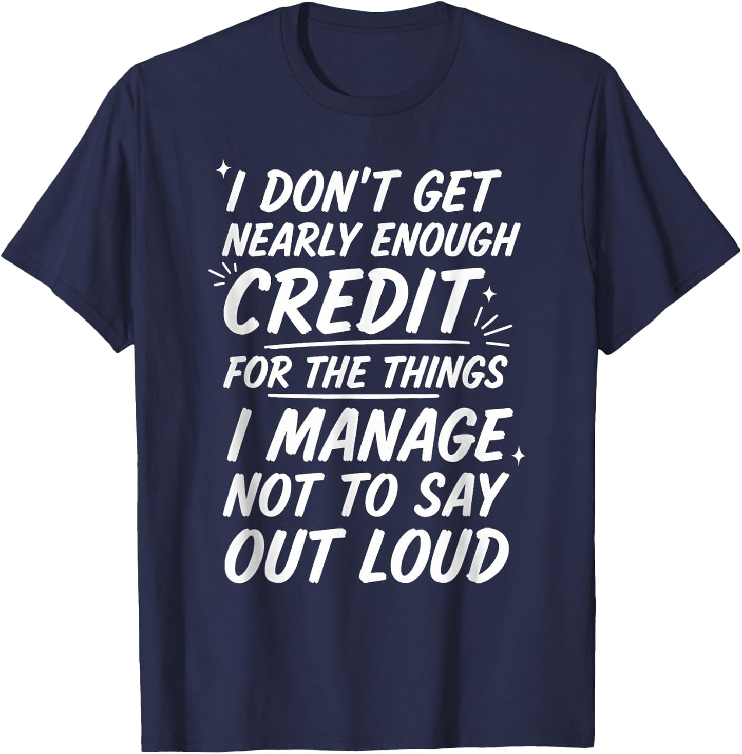 I Don’t Get Nearly Enough Credit Funny Sarcastic Quote T-Shirt - T-Shirt | Navy
