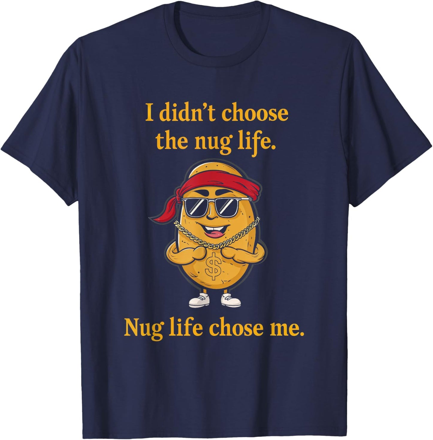 I Didn't Choose Nug Life Humor Foodie Nugget Fun T-Shirt - T-Shirt | Navy