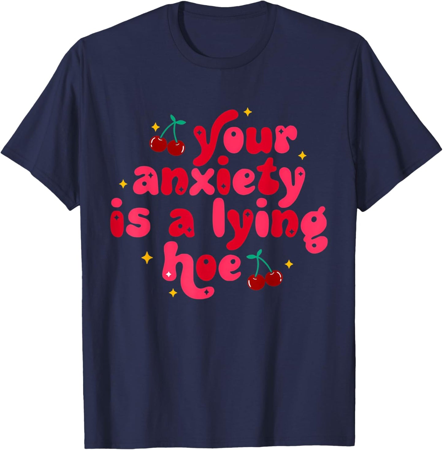 Your Anxiety Is A Lying Hoe Cute Mental Health T-Shirt - T-Shirt | Navy