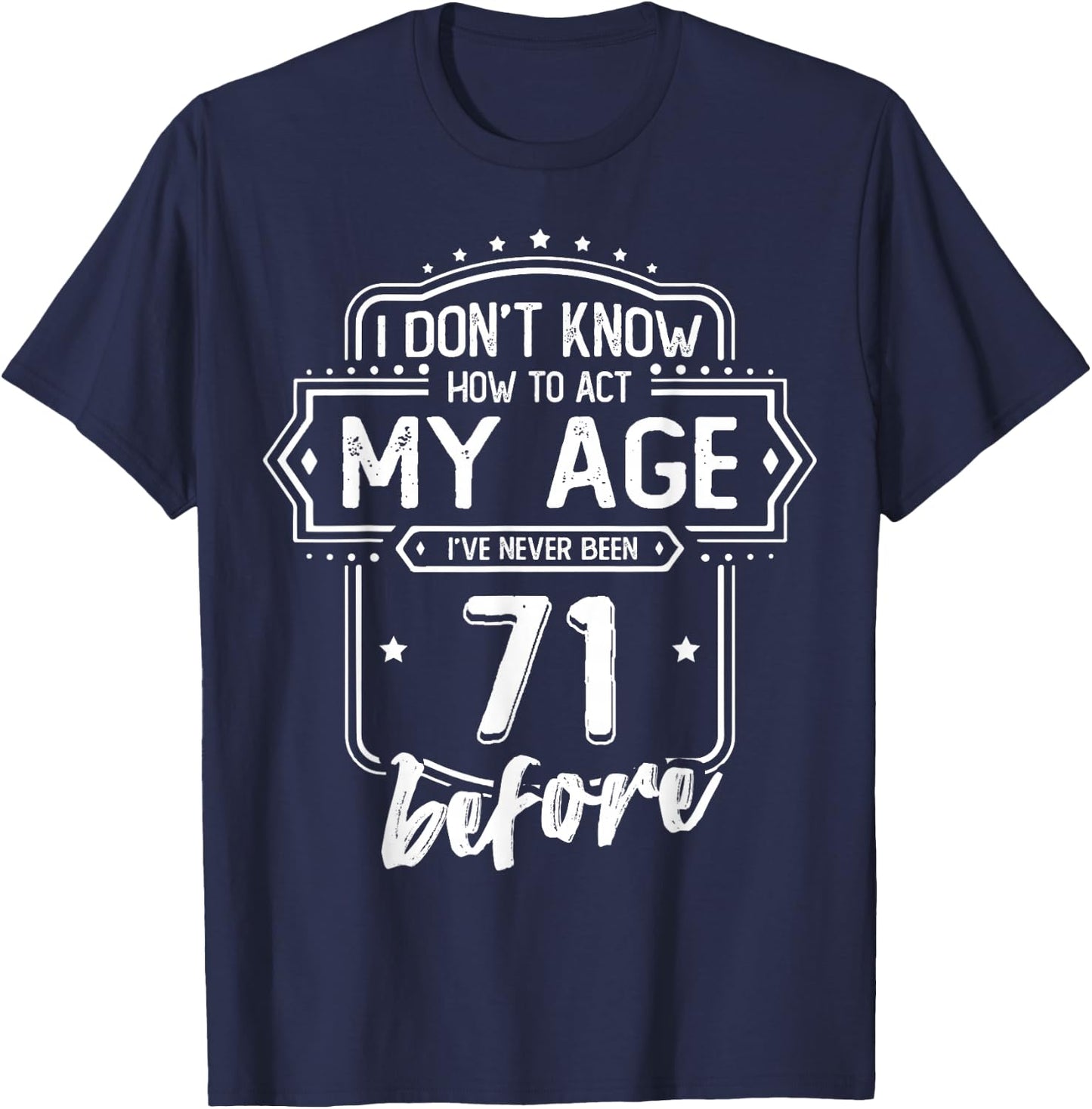71st Birthday I Don't Know How To Act My Age 71 Yrs Old T-Shirt - T-Shirt | Navy