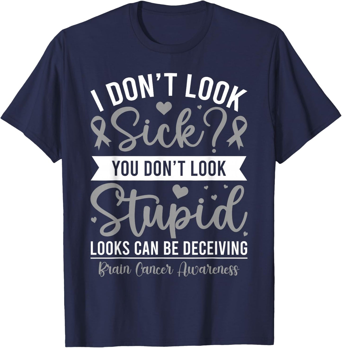 I Don't Look Sick? Brain Tumor Cancer Awareness Gray Ribbon T-Shirt - T-Shirt | Navy