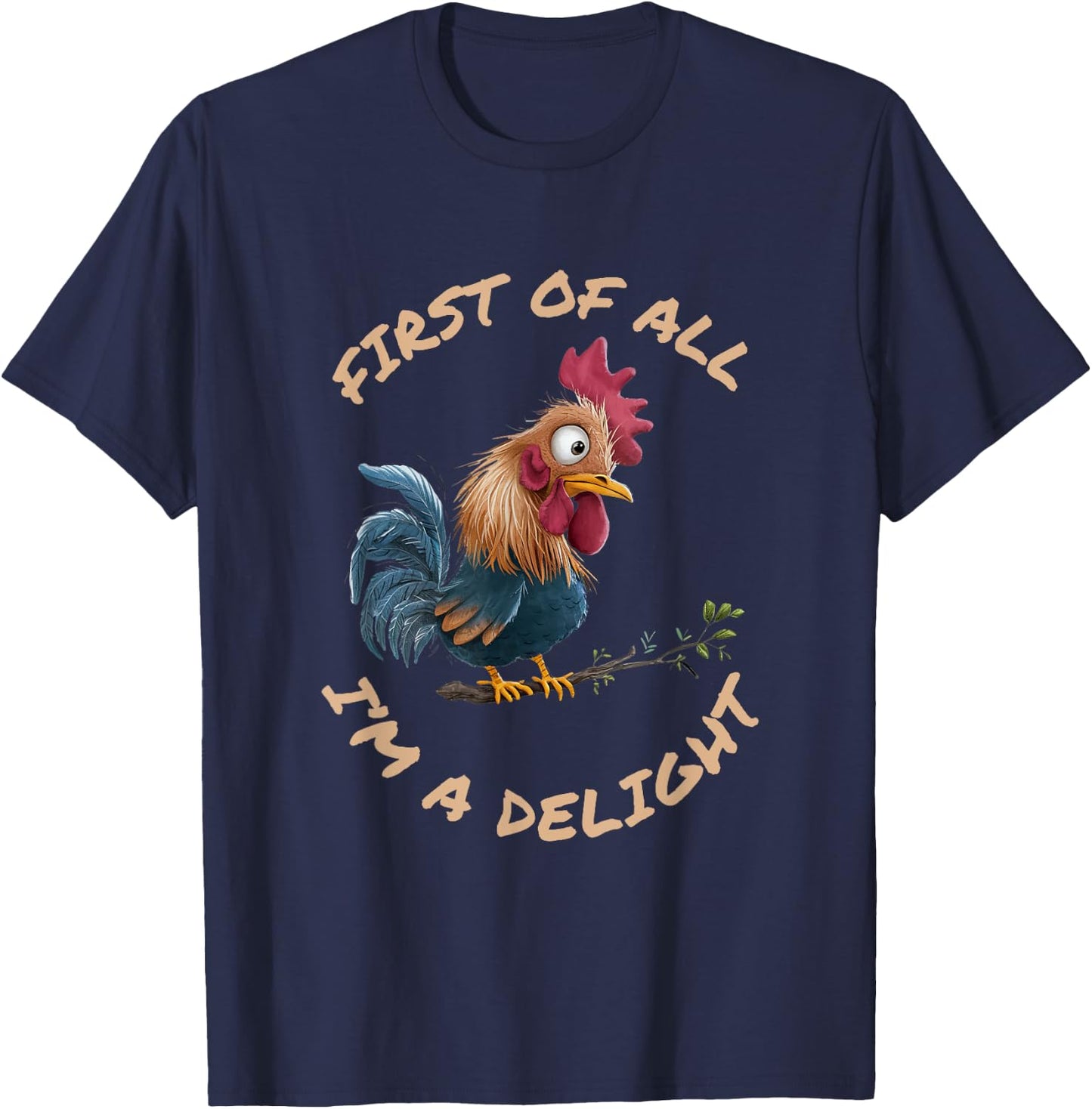 First Of All I'm A Delight Sarcastic Funny Rooster T-Shirt - T-Shirt | Navy