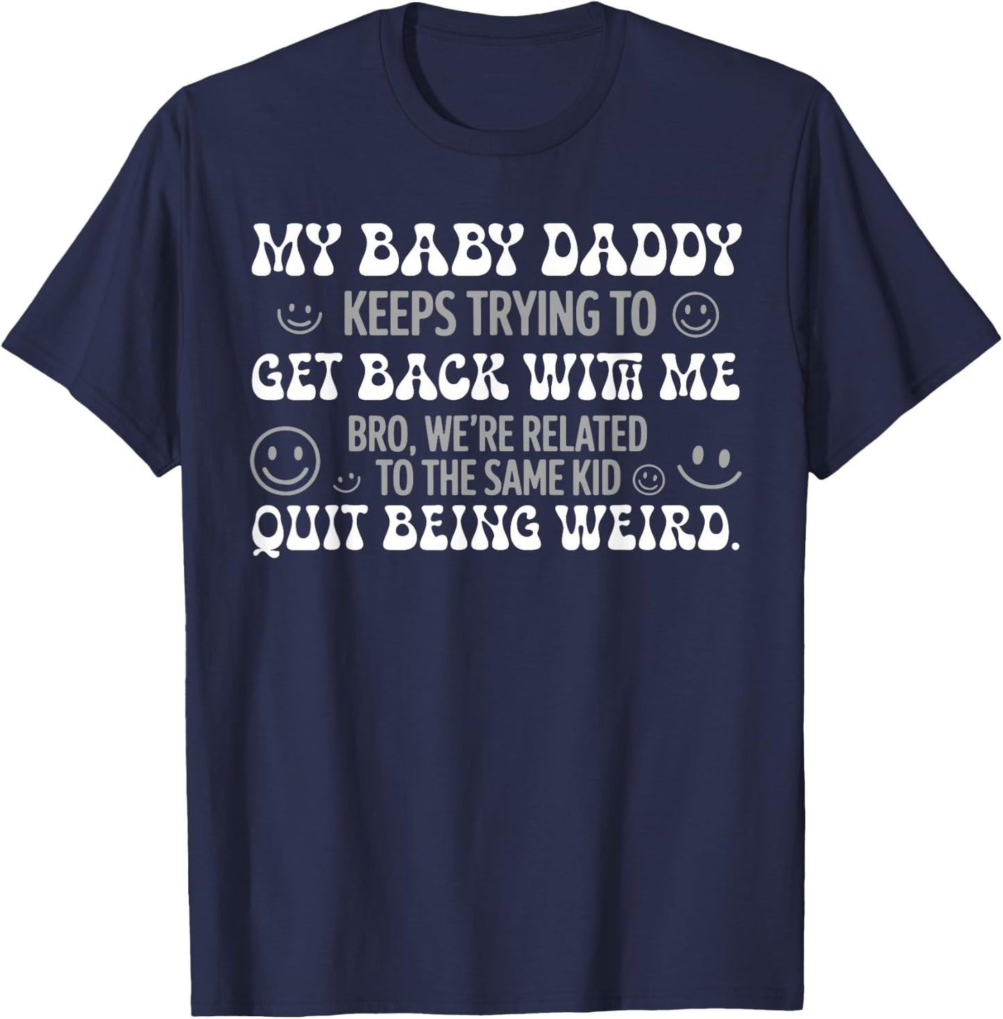 My Baby Daddy Keeps Trying to Get Back with Me Funny T-Shirt - T-Shirt | Navy