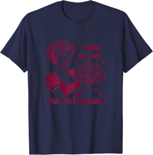 I Baked You Some Shutt The Fucupcakes Bakers Baking Mom Life T-Shirt - T-Shirt | Navy