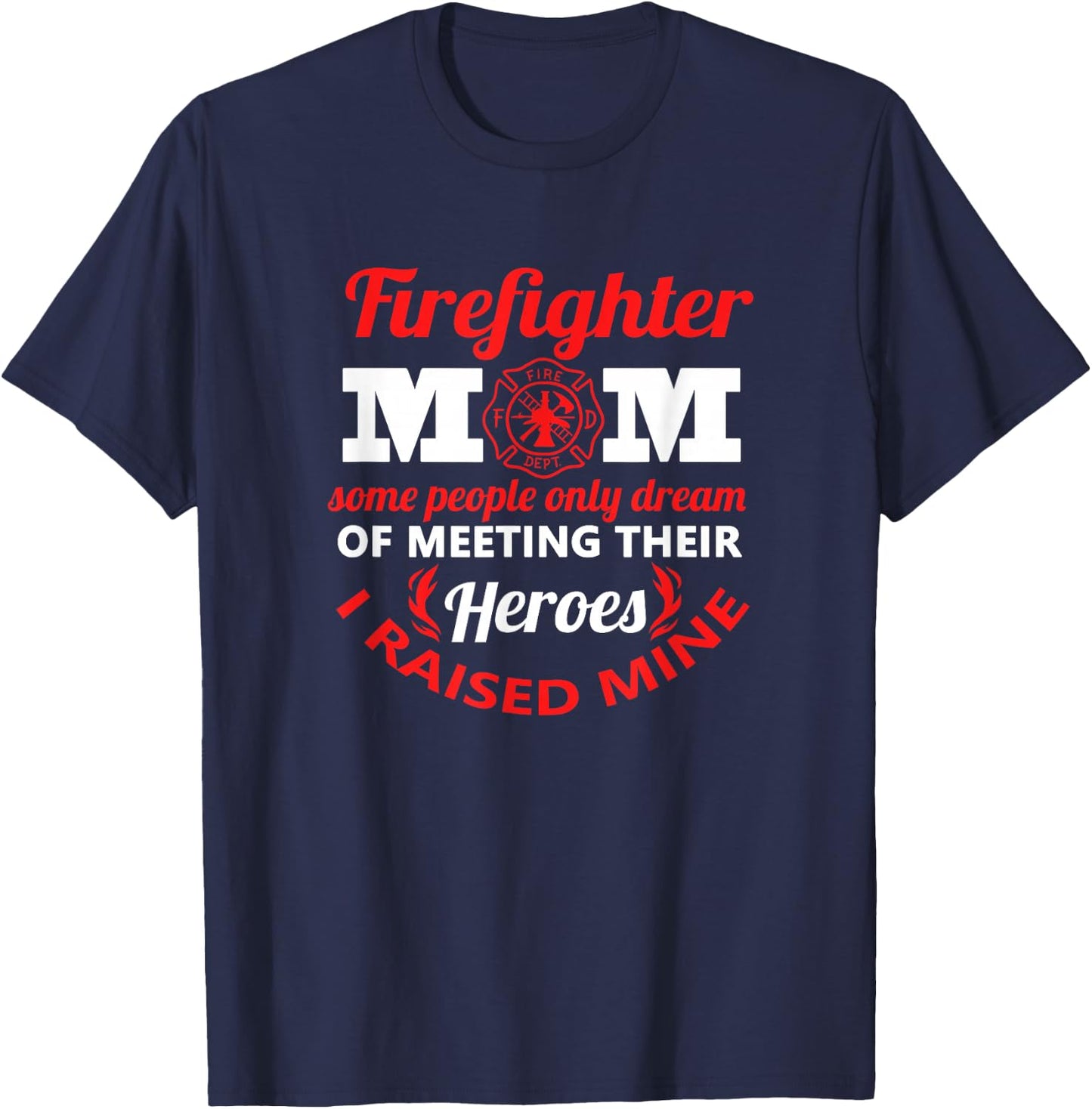 Firefighter Mom Most People Never Meet Heroes I Raised Mine T-Shirt - T-Shirt | Navy