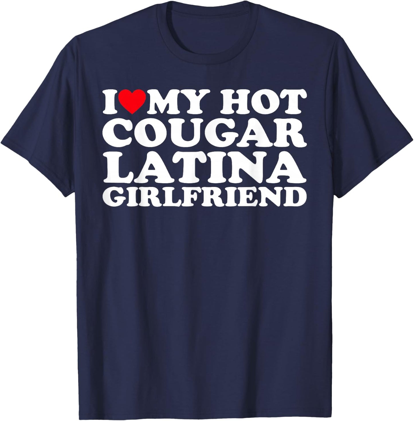 I Love My Hot Cougar Latina Girlfriend T-Shirt - T-Shirt | Navy