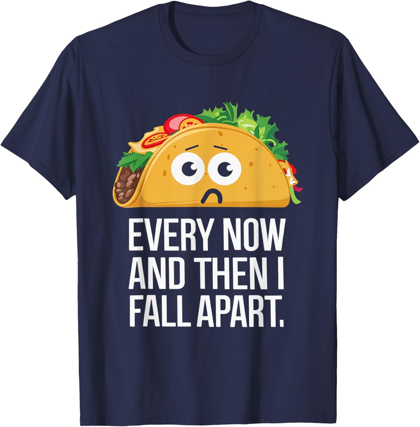 Every Now and Then I Fall Apart Taco Foodie Humor T-Shirt - T-Shirt | Navy
