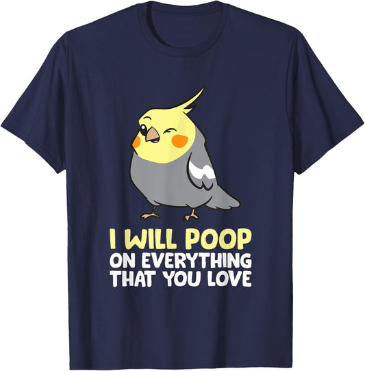 I Will Poop On Everything That You Love Pet Cockatiel T-Shirt - T-Shirt | Navy