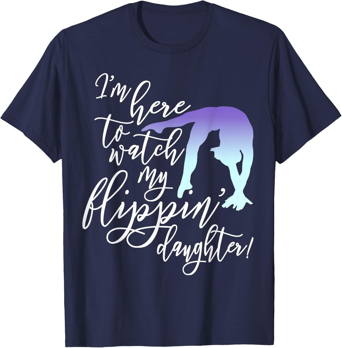 I'm Here to Watch my Flippin' Daughter Gymnast Mom T-Shirt - T-Shirt | Navy
