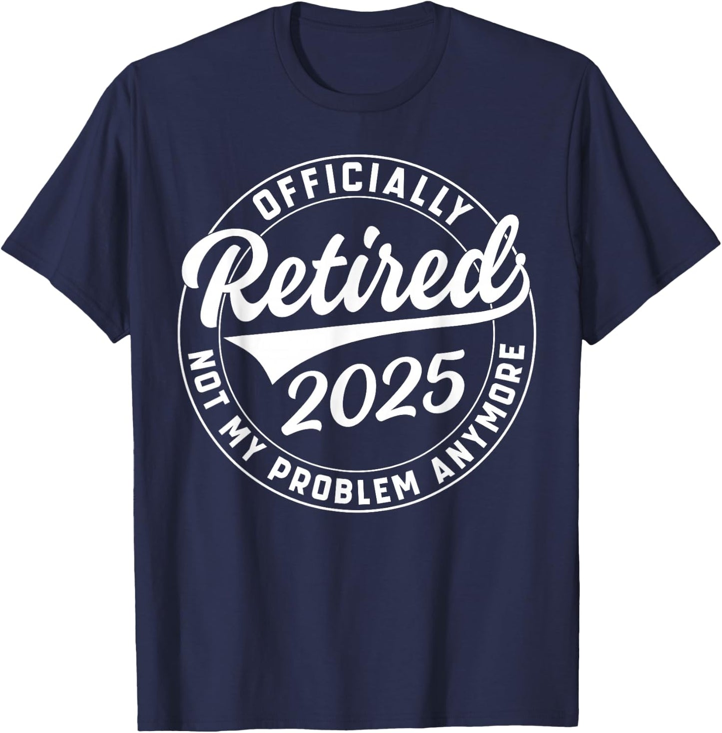 Officially Retired 2025 Not My Problem Anymore Retirement T-Shirt - T-Shirt | Navy