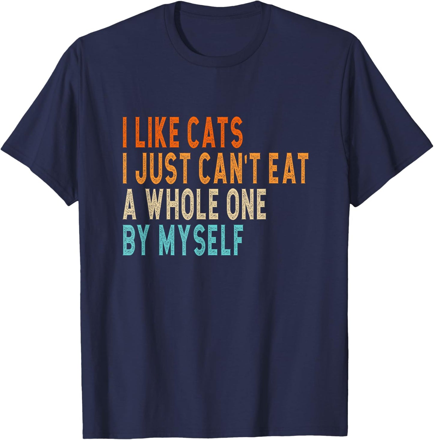 I like cats i jst can't eat a whole one by myself joke T-Shirt - T-Shirt | Navy