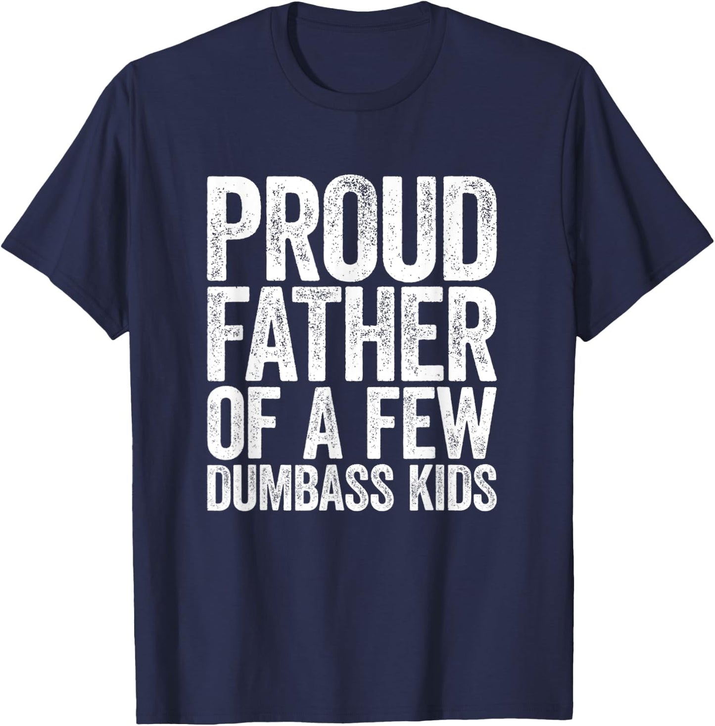 Proud Father Of A Few Dumb-ass Kids Funny Dad Fathers' Day T-Shirt - T-Shirt | Navy