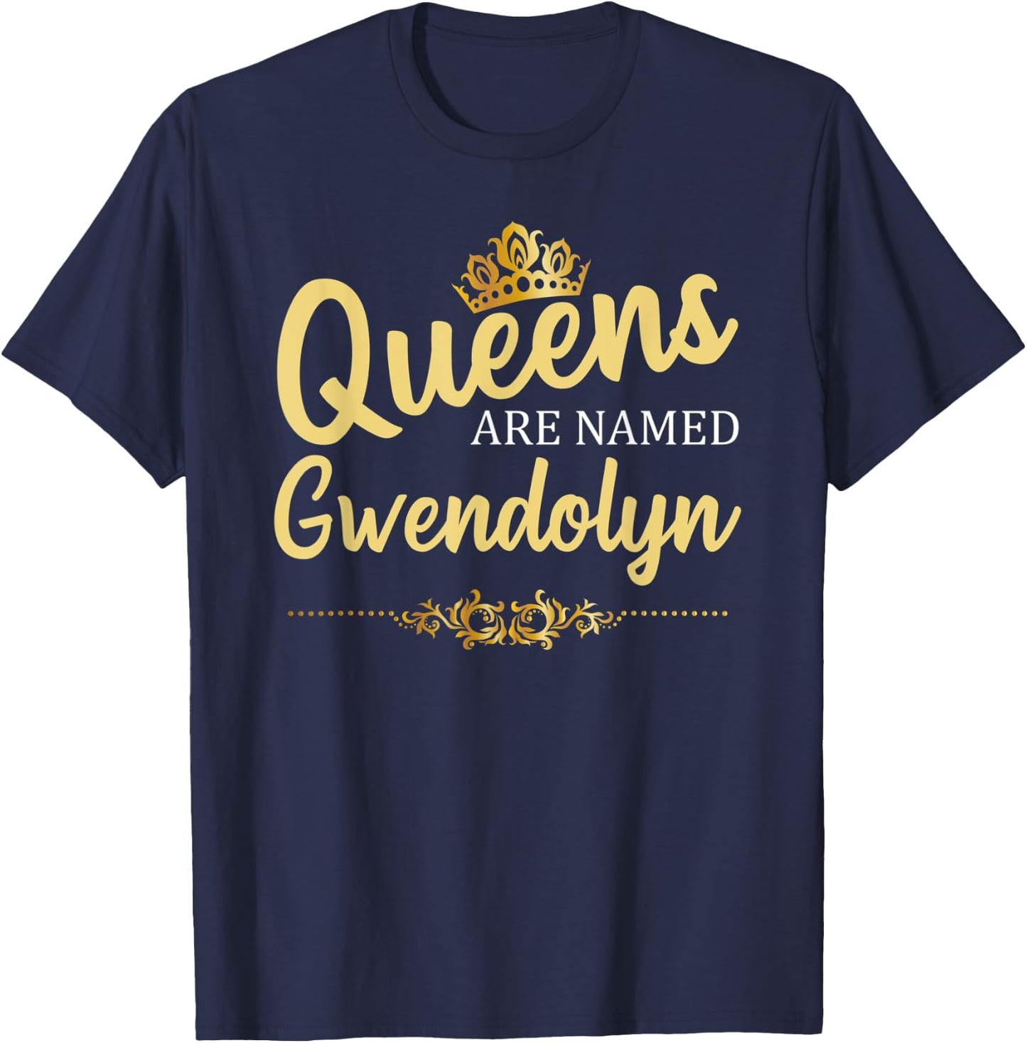 Queens Are Named GWENDOLYN Personalized Funny Birthday Gift T-Shirt - T-Shirt | Navy