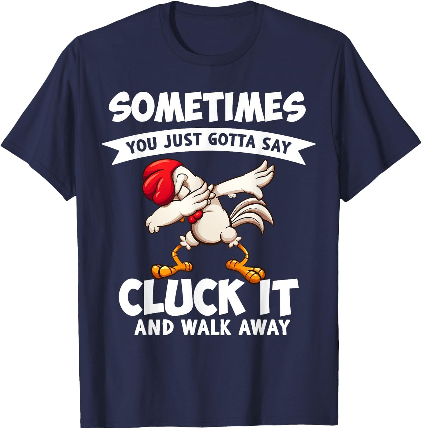 Sometimes You Just Gotta Say Cluck It And Walk Away Chicken T-Shirt - T-Shirt | Navy