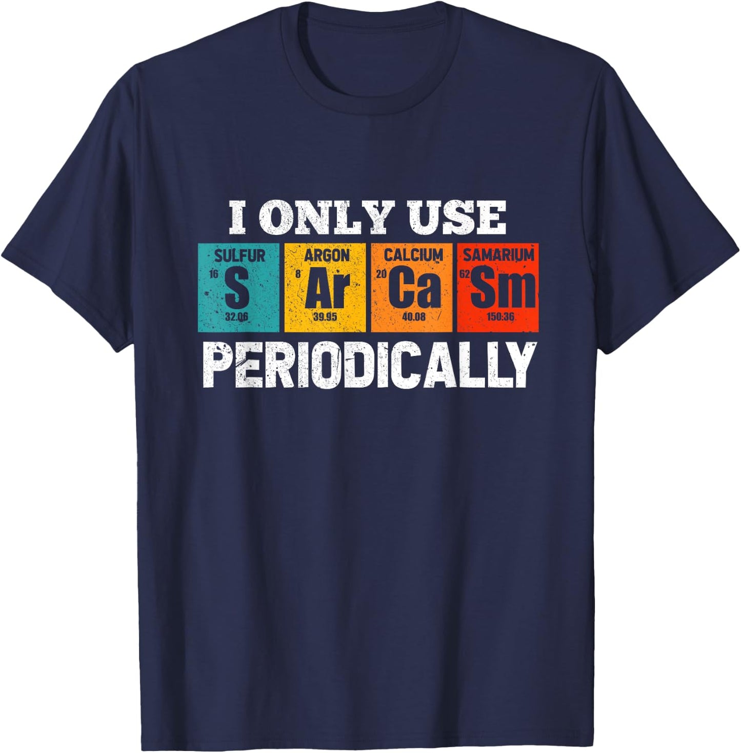 I Use Sarcasm Periodically Funny Chemistry Sarcastic T-Shirt - T-Shirt | Navy