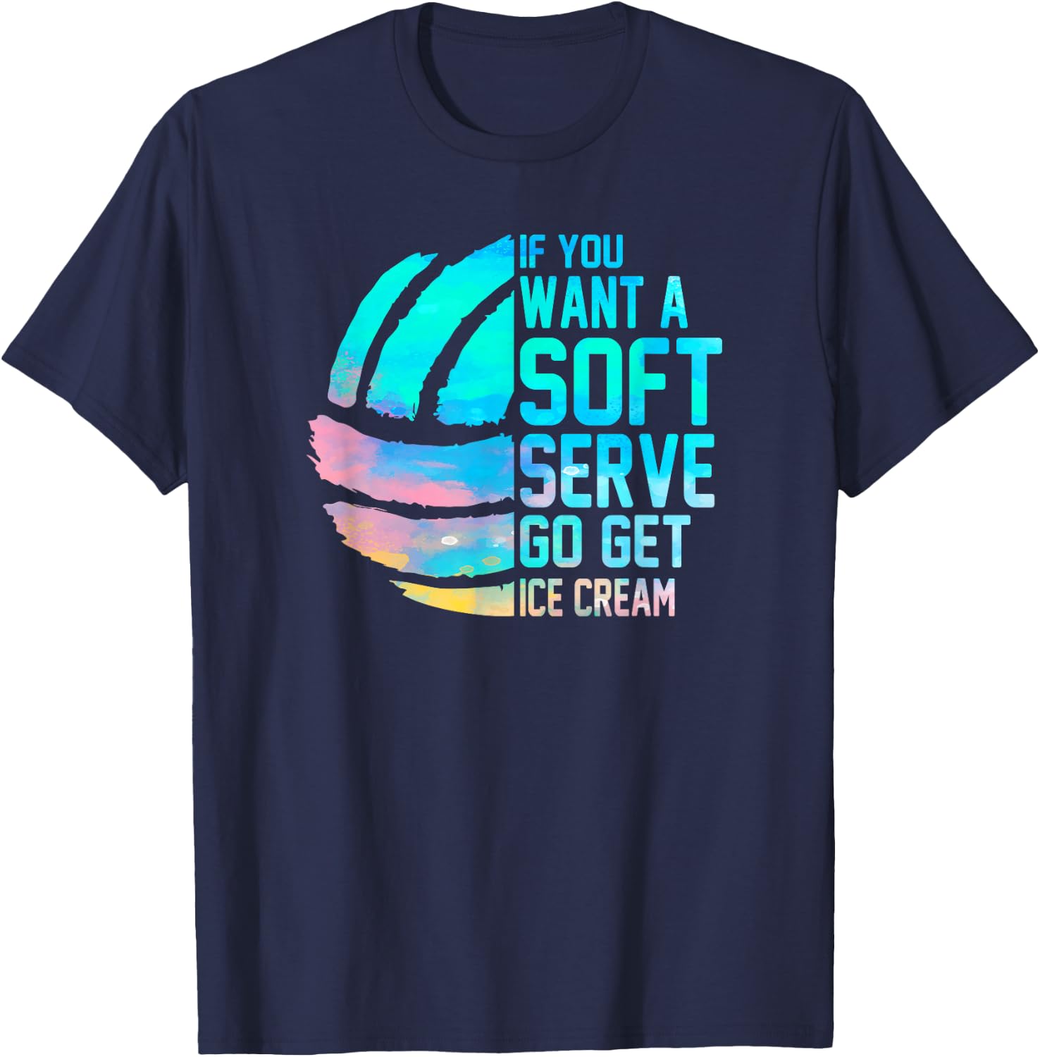 If you want a soft serve go get ice cream women Volleyball T-Shirt - T-Shirt | Navy