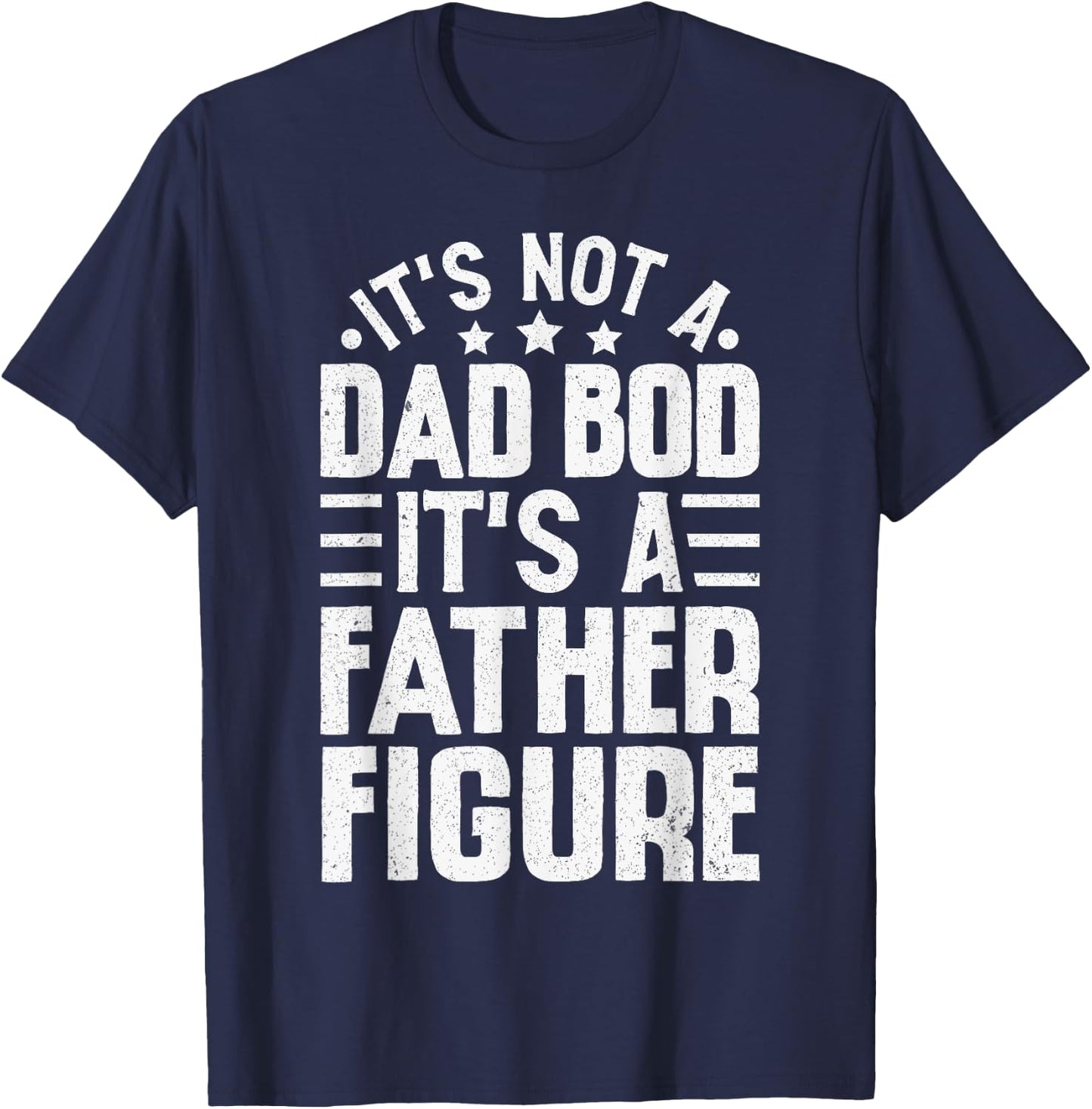 It's Not A Dad Bod It's A Father Figure Funny Fathers Day T-Shirt - T-Shirt | Navy