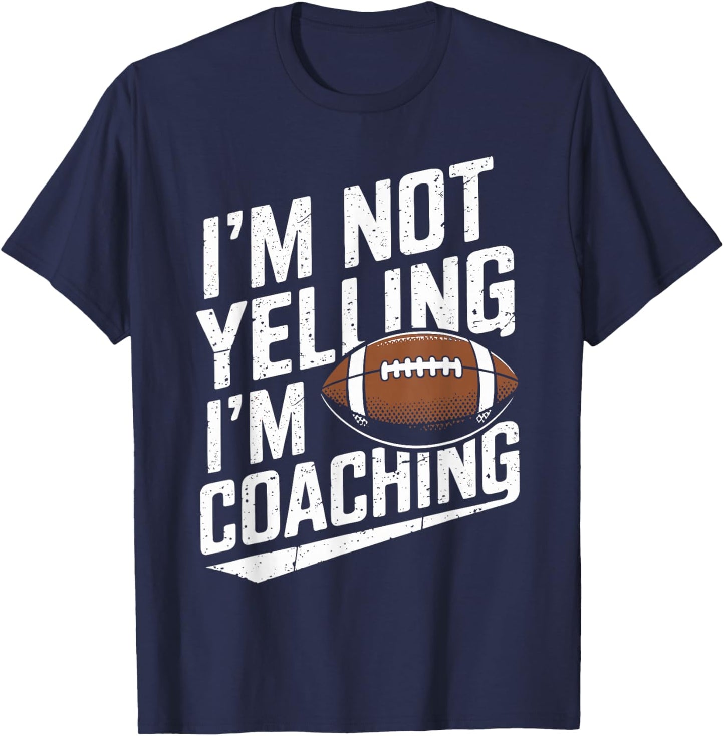 I'm Not Yelling I'm Coaching Football Funny Football Coach T-Shirt - T-Shirt | Navy