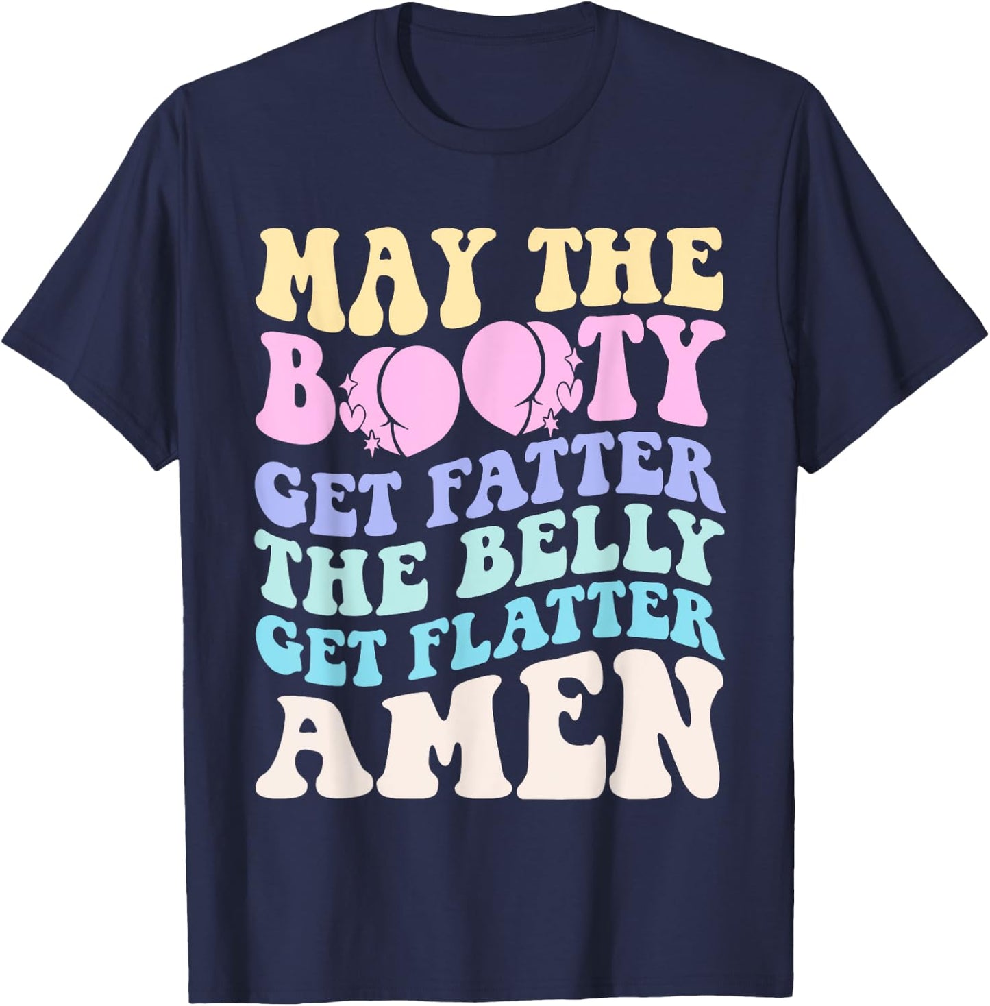 May The Booty Get Fatter The Belly Get Flatter Amen On Back T-Shirt - T-Shirt | Navy