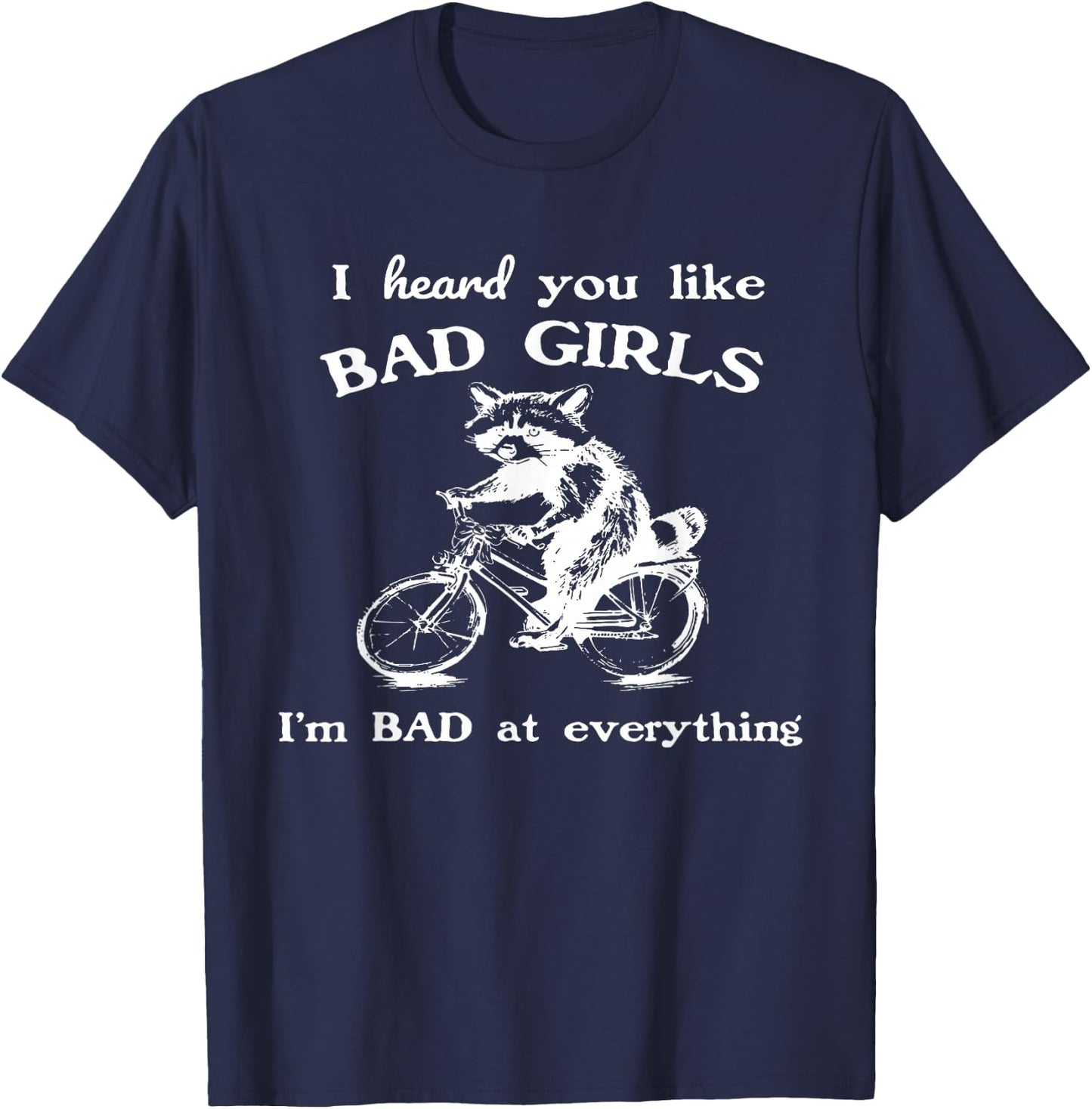 Raccoon I Heard You Like Bad Girls I Bad At Everything T-Shirt - T-Shirt | Navy