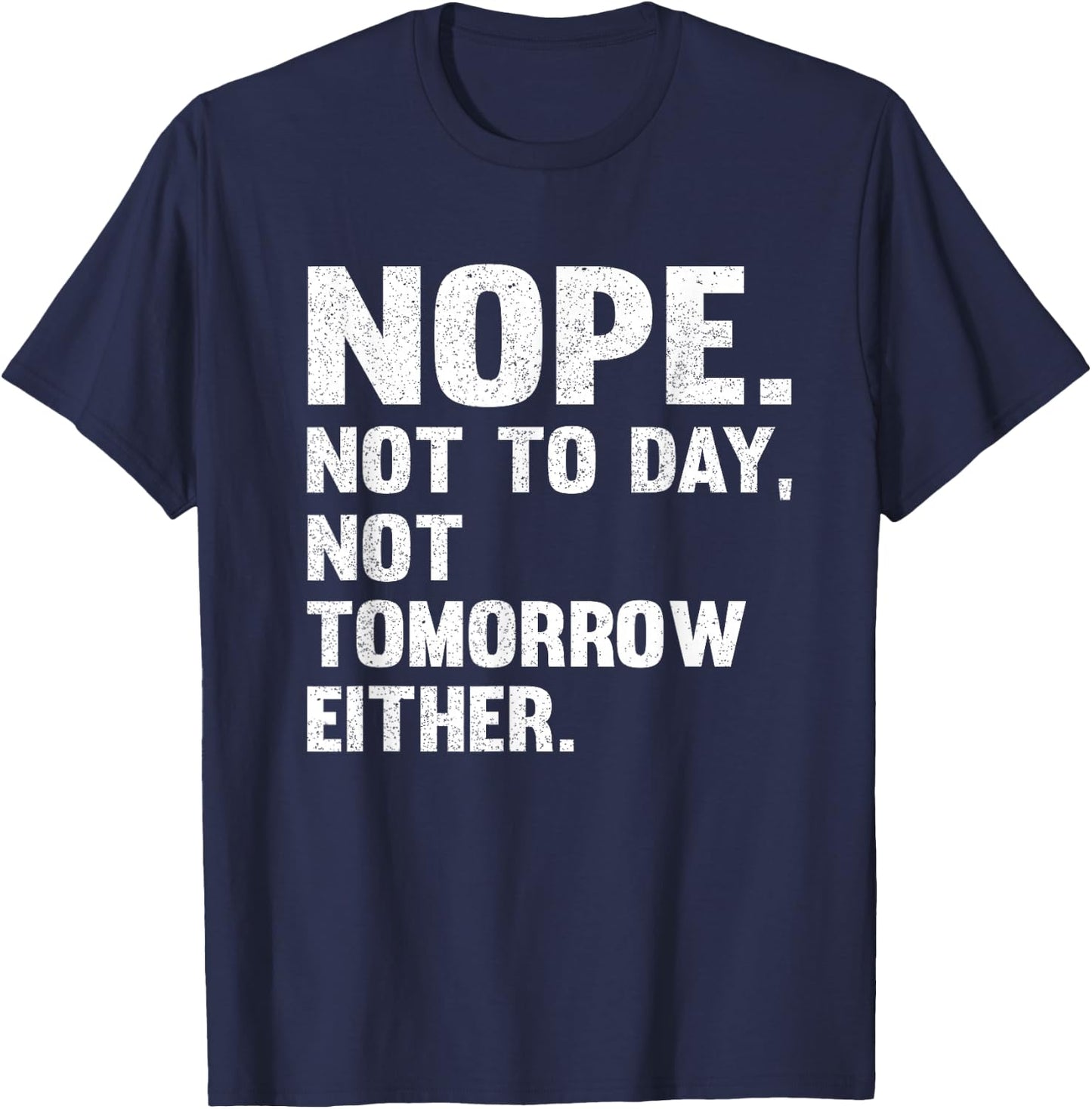 Nope Not Today Shirt Men Not Tomorrow Humorous T-Shirt - T-Shirt | Navy