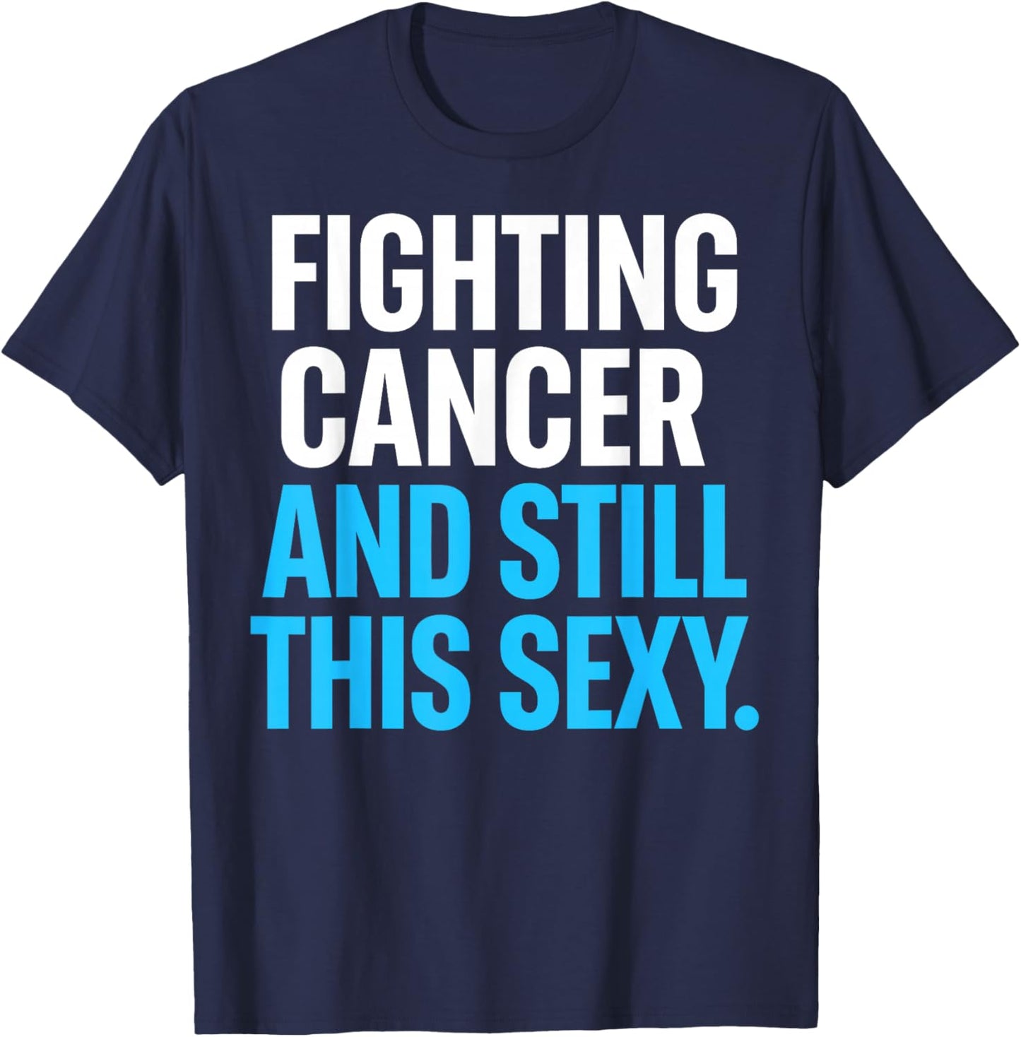 Fighting Cancer and Still This Sexy Funny T-Shirt - T-Shirt | Navy