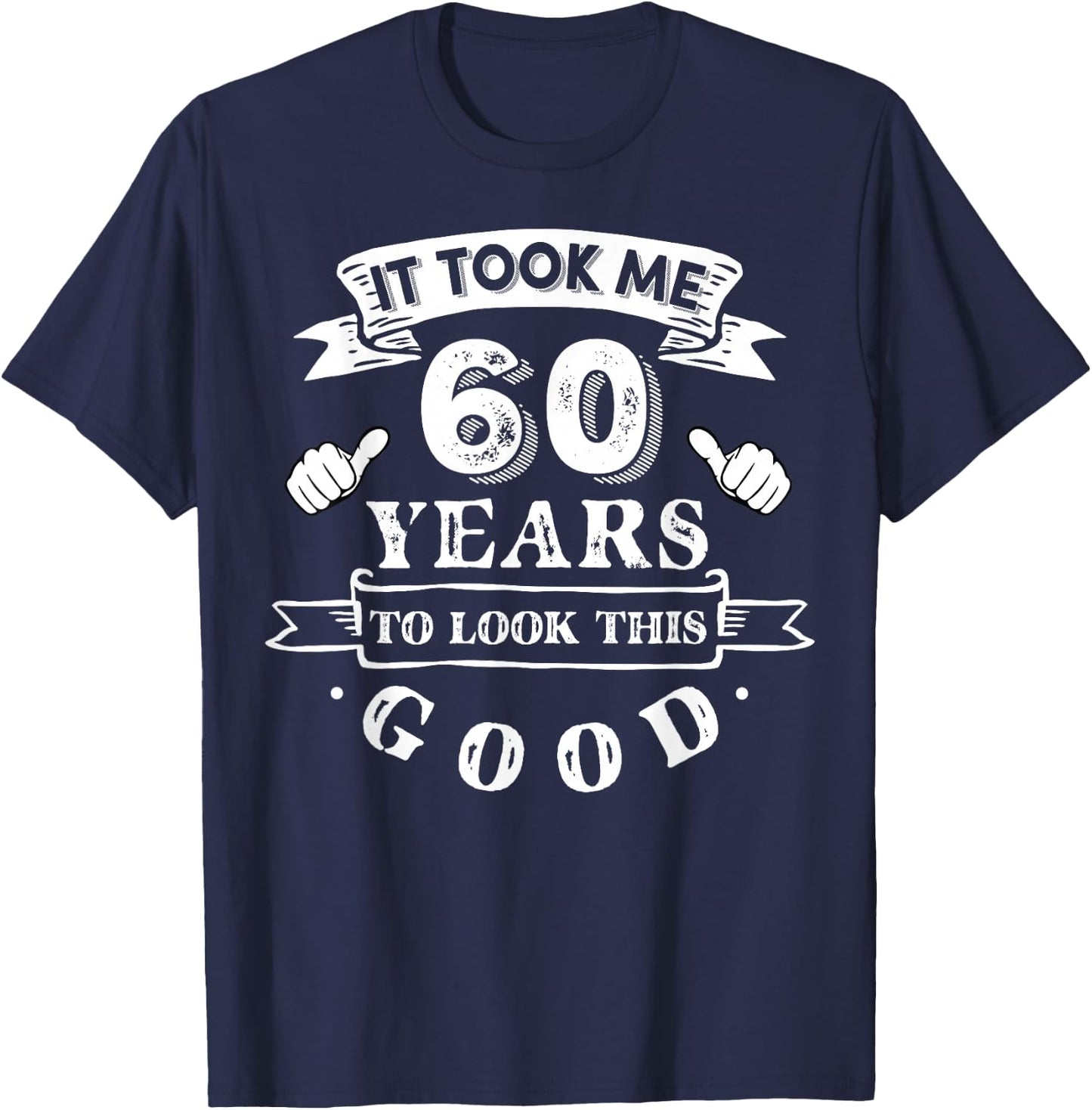 It Took Me 60 Years To Look This Good 60th Birthday T-Shirt - T-Shirt | Navy