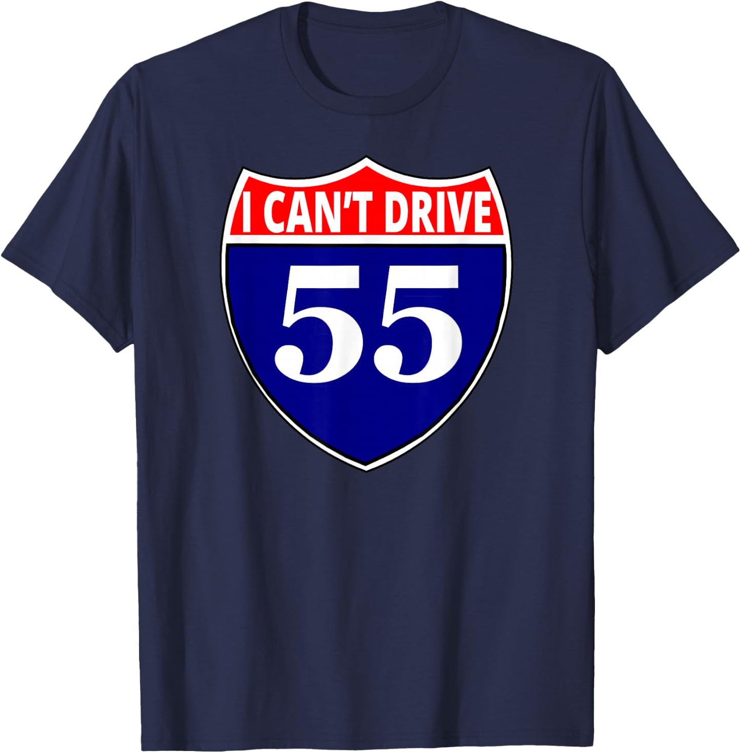 I cant drive 55 Funny Gift Highway Sign T-Shirt - T-Shirt | Navy