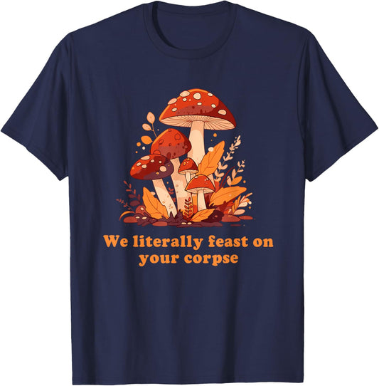 We Literally Feast On Your Corpse Mushroom Design T-Shirt - T-Shirt | Navy