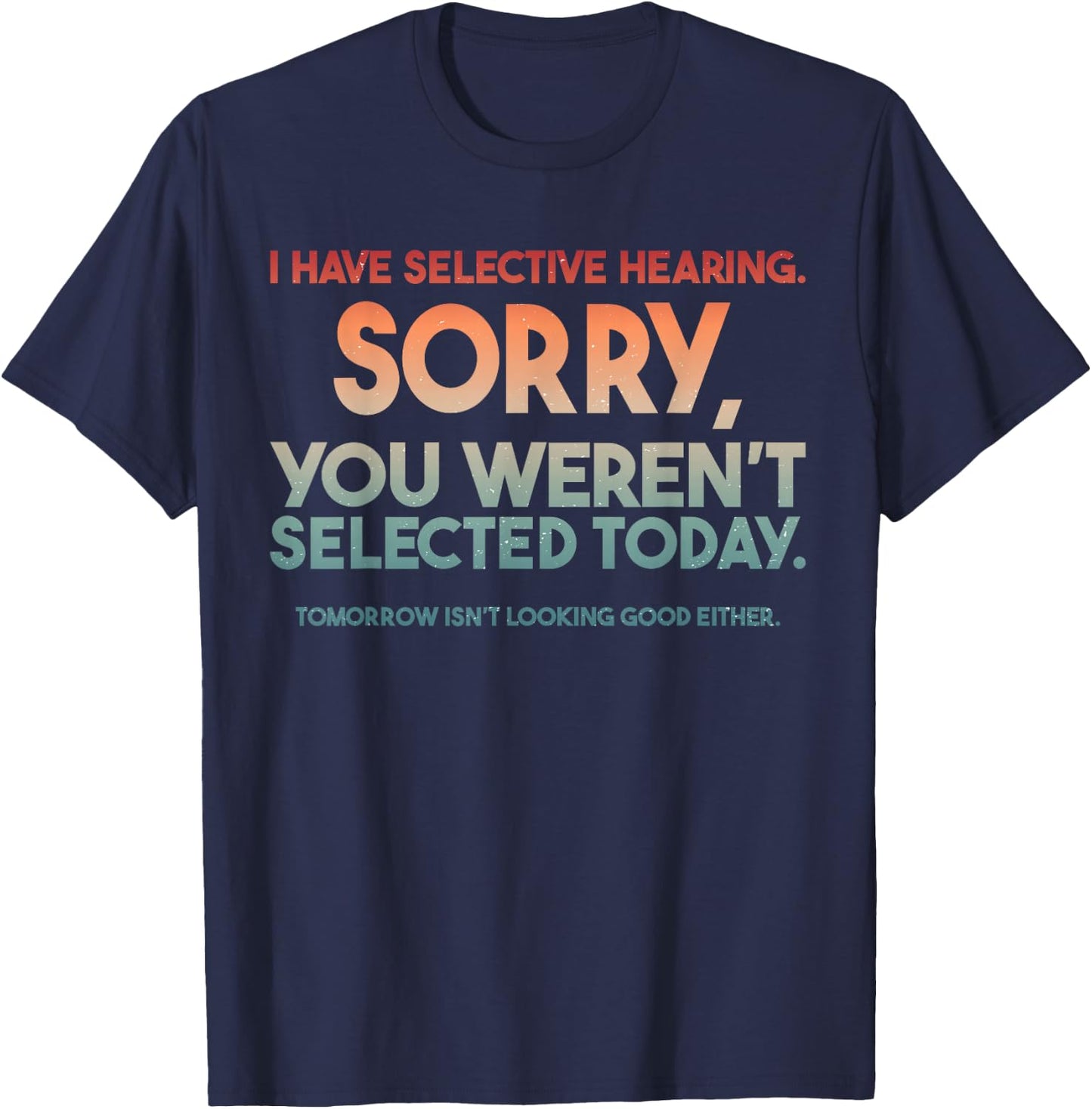 I Have Selective Hearing You Weren't Selected T-Shirt - T-Shirt | Navy