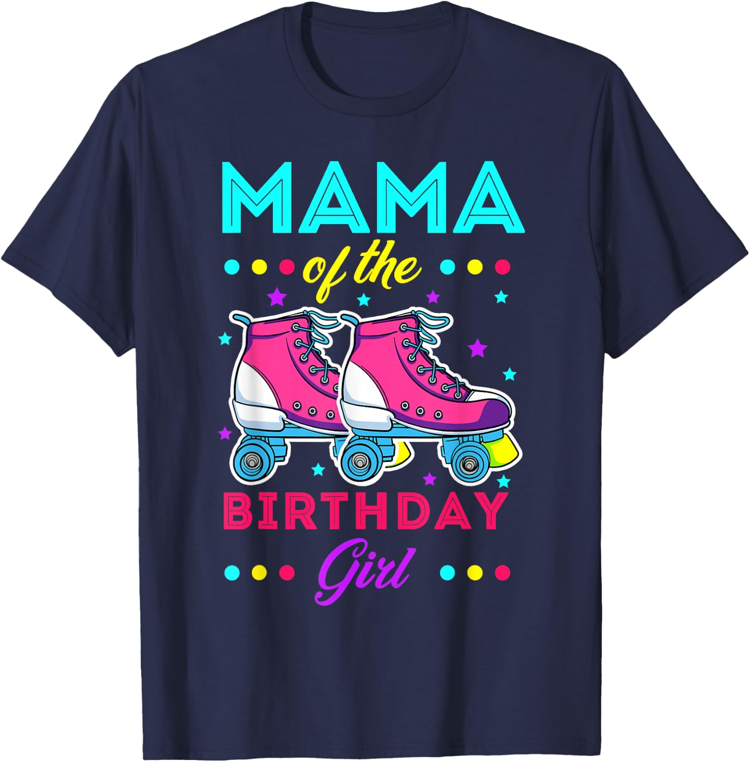 Mama of the Birthday Girl Roller Skates Bday Skating Theme T-Shirt - T-Shirt | Navy