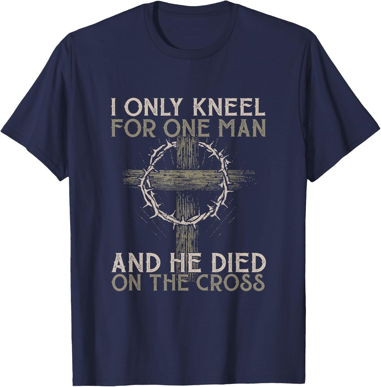 I only kneel for one man an he died on the cross - Jesus T-Shirt - T-Shirt | Navy