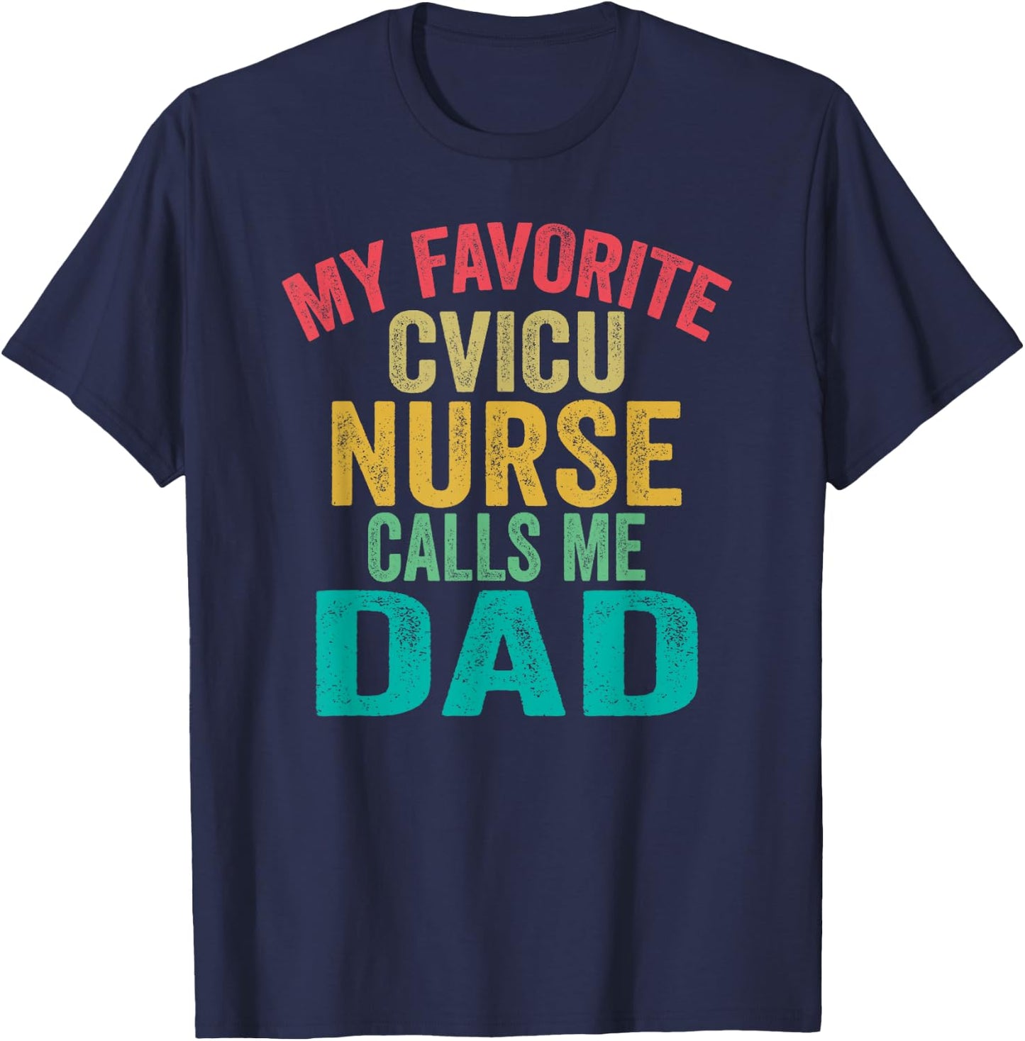 My favorite CVICU Nurse calls me Dad - Father's Day vintage T-Shirt - T-Shirt | Navy