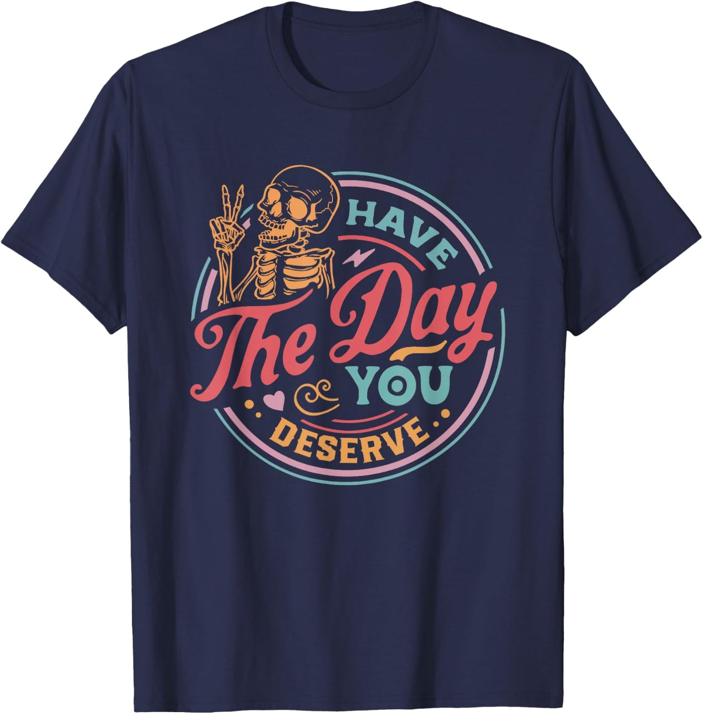 Have The Day You Deserve Sarcastic Skeleton Motivational T-Shirt - T-Shirt | Navy