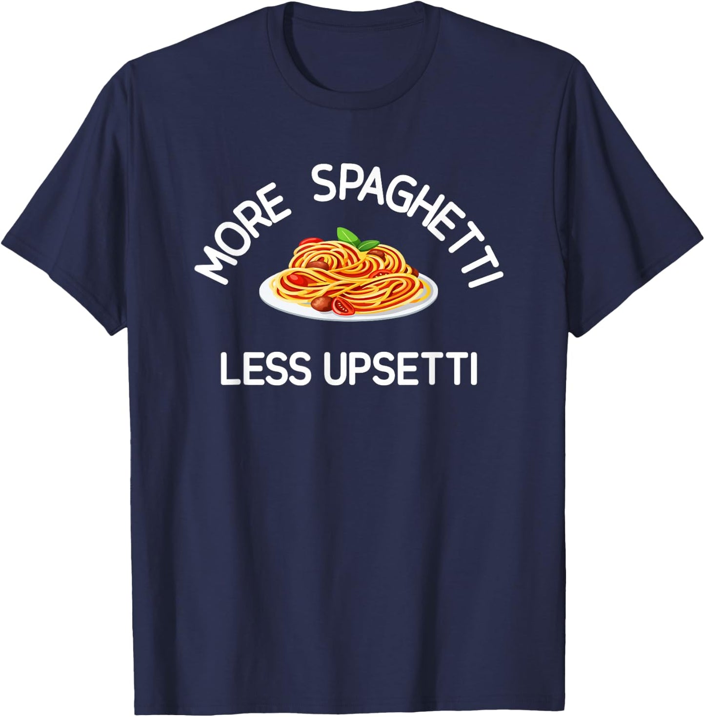 More Spaghetti Less Upsetti, Funny, Jokes, Sarcastic T-Shirt - T-Shirt | Navy