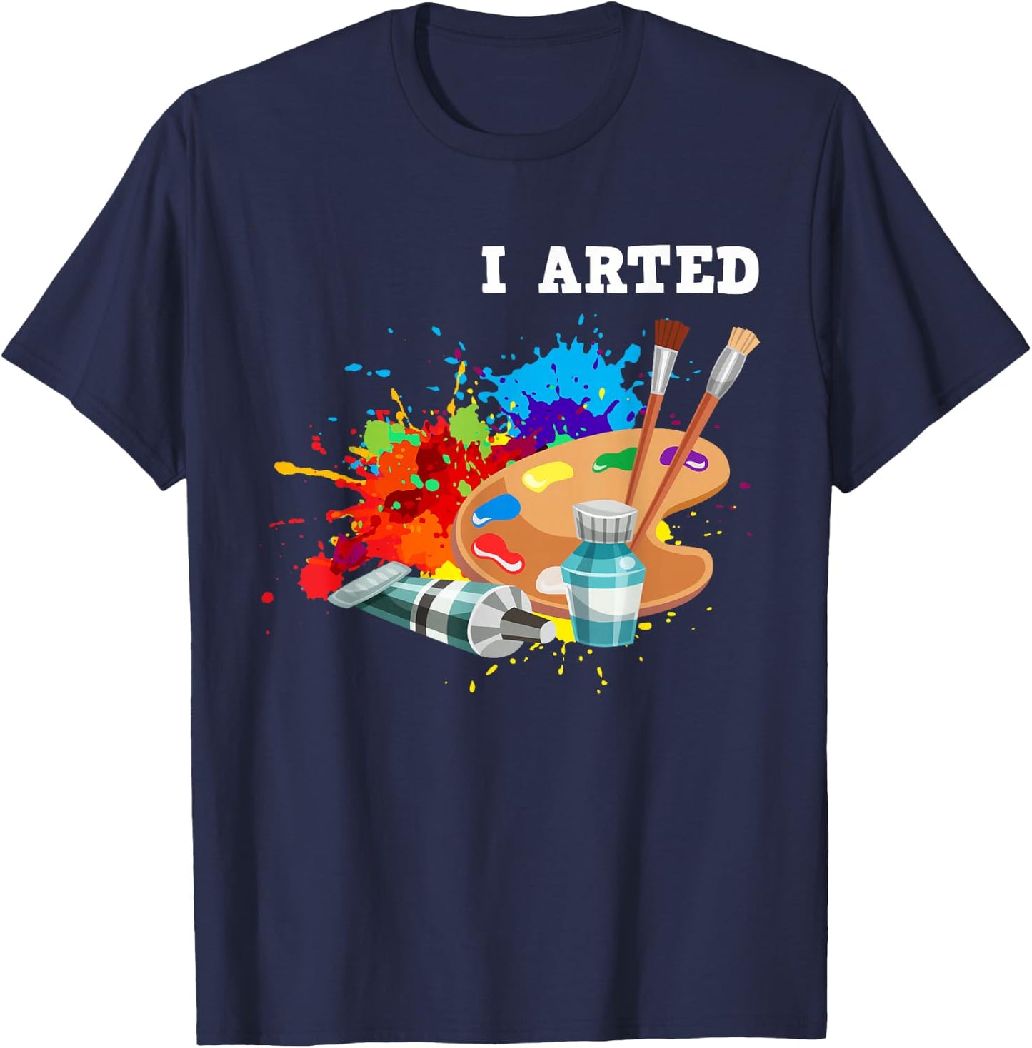 I Arted Funny Artist Crafter Art Teacher Painter T-Shirt - T-Shirt | Navy