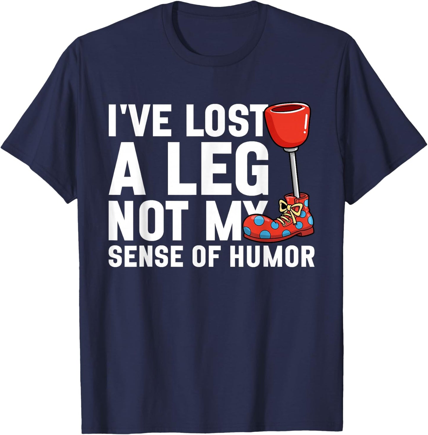 I've Lost My Leg Not My Sense of Humor Funny Leg Amputee T-Shirt - T-Shirt | Navy