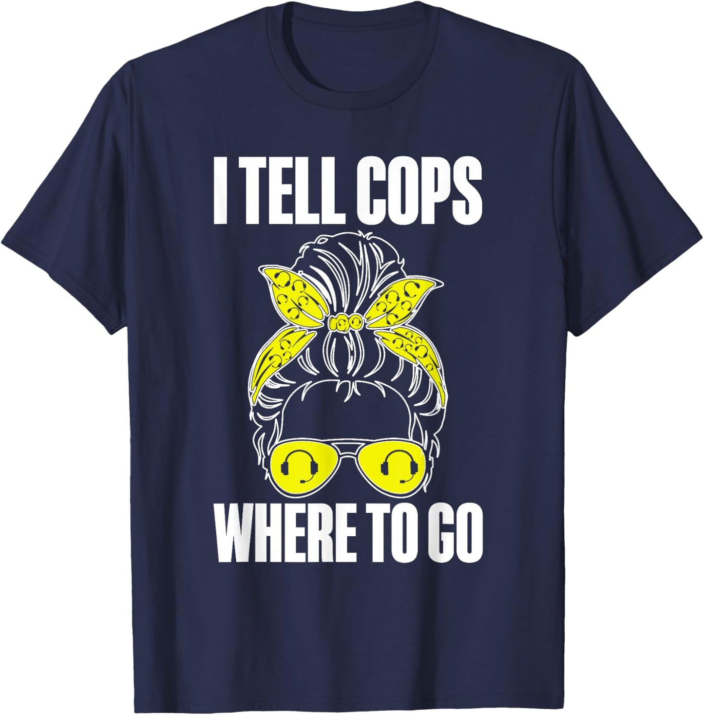 I Tell Cops Where To Go 911 Police Emergency Dispatcher T-Shirt - T-Shirt | Navy