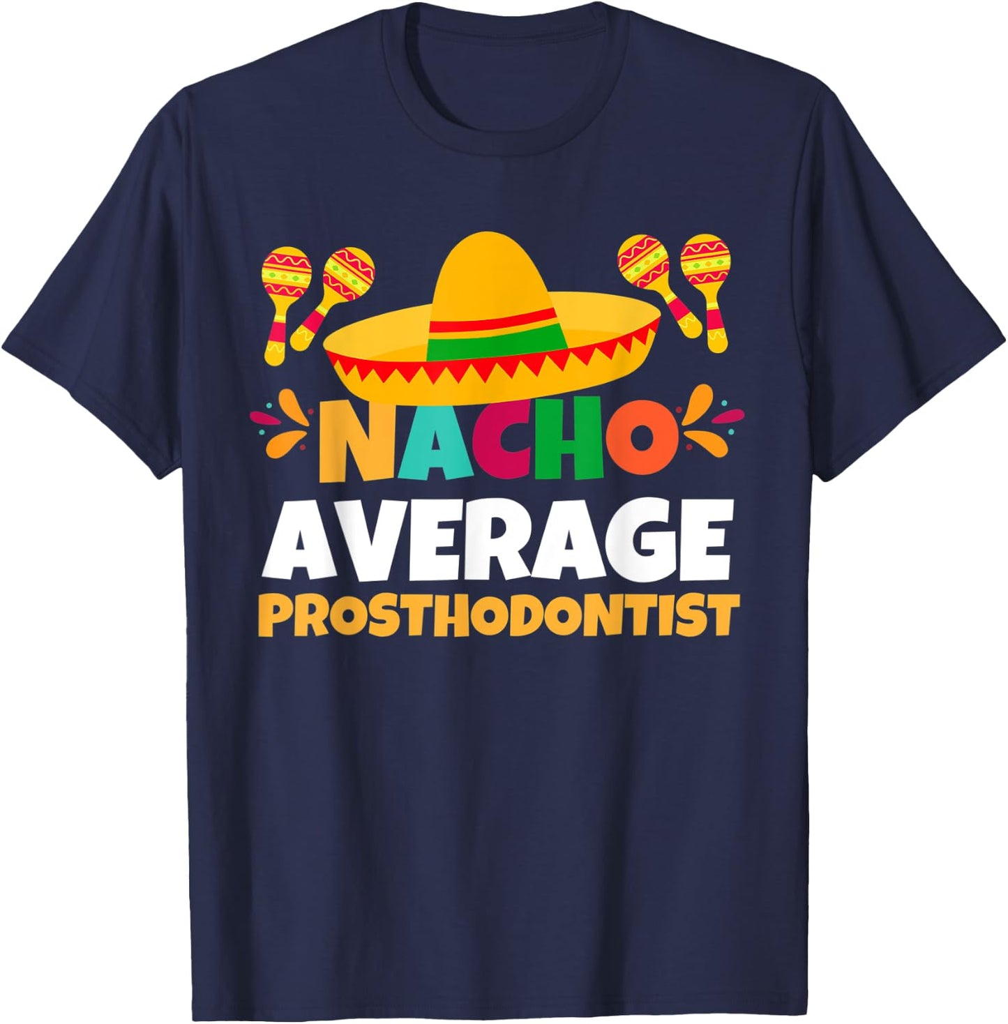 Nacho Average Prosthodontist | Mexican Fiesta Cinco De Mayo T-Shirt - T-Shirt | Navy