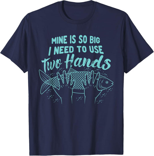 Mine Is So Big I Need To Use 2 Hands Fisherman Fishing Fish T-Shirt - T-Shirt | Navy