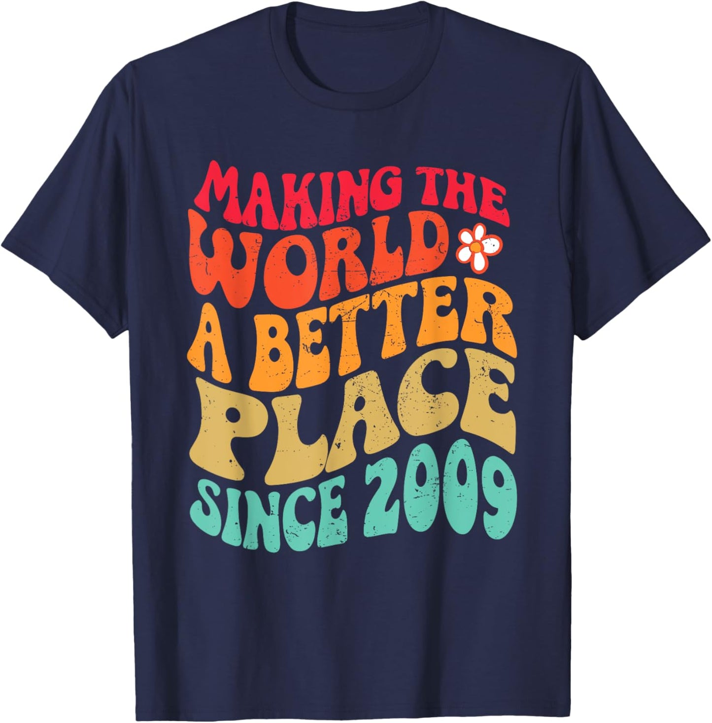 2009 Birthday - Making The World A Better Place Since 2009 T-Shirt - T-Shirt | Navy