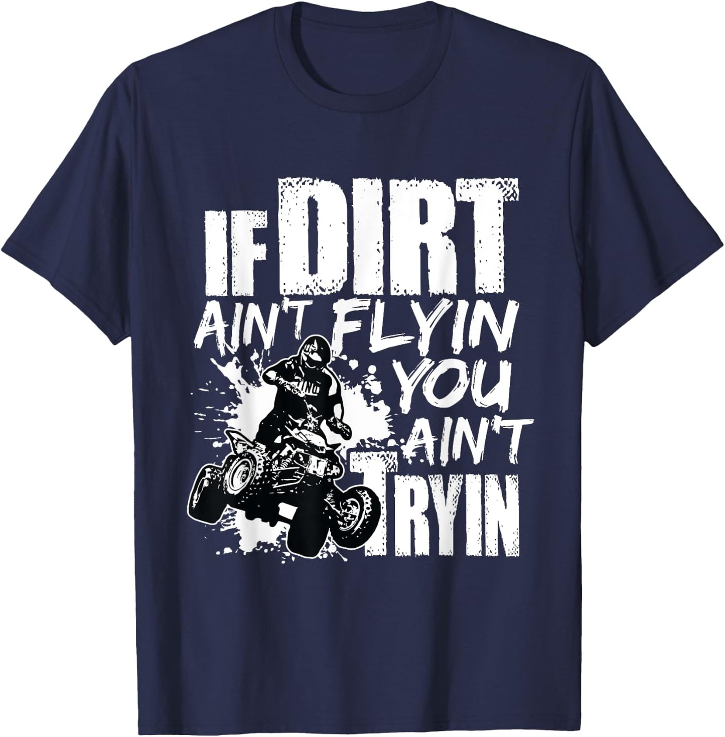 If Dirt Ain't Flying You Ain't Tryin Quad Bike ATV Rider T-Shirt - T-Shirt | Navy