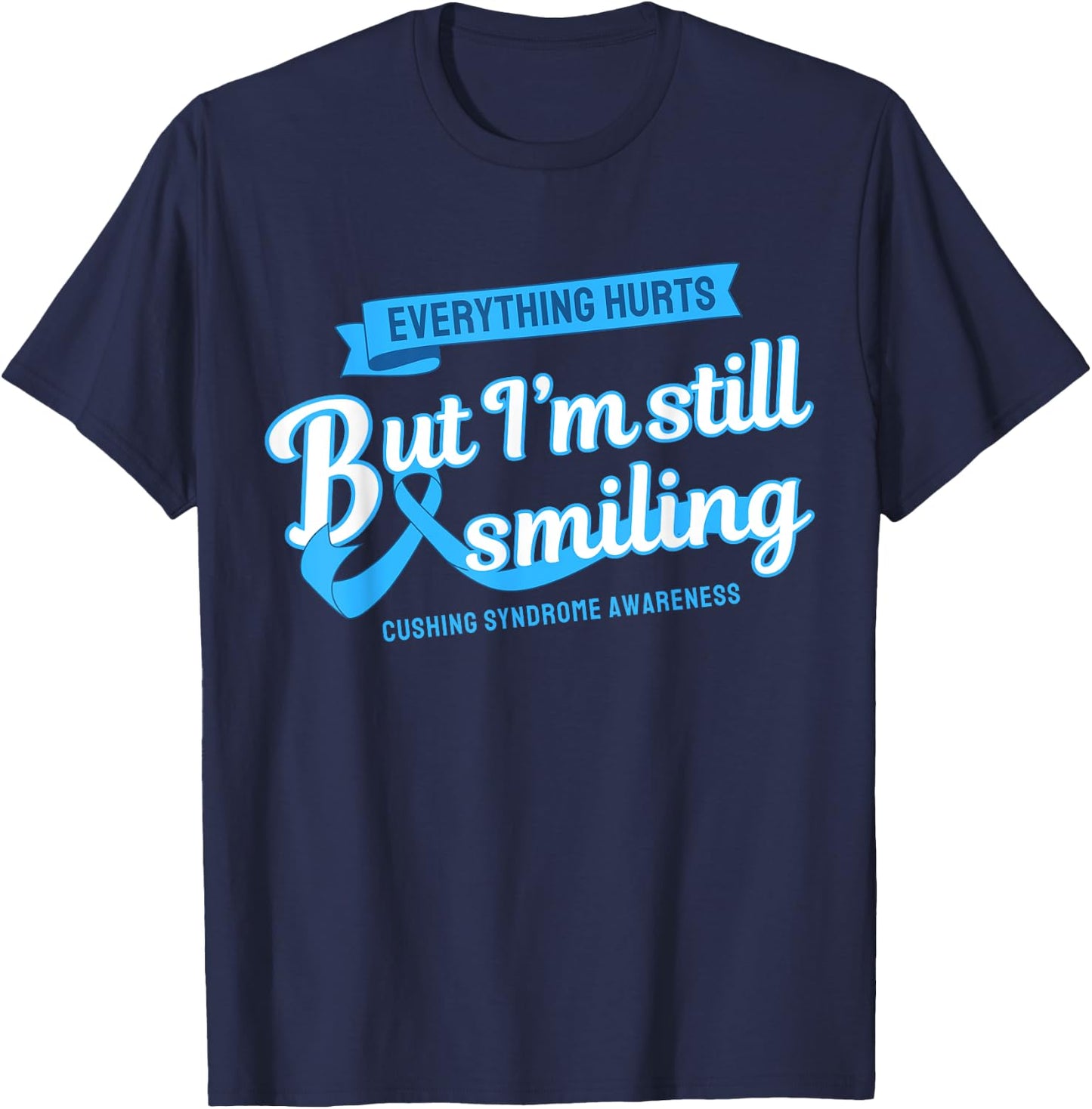 Everything Hurts Still Smiling Cushing Syndrome T-Shirt - T-Shirt | Navy