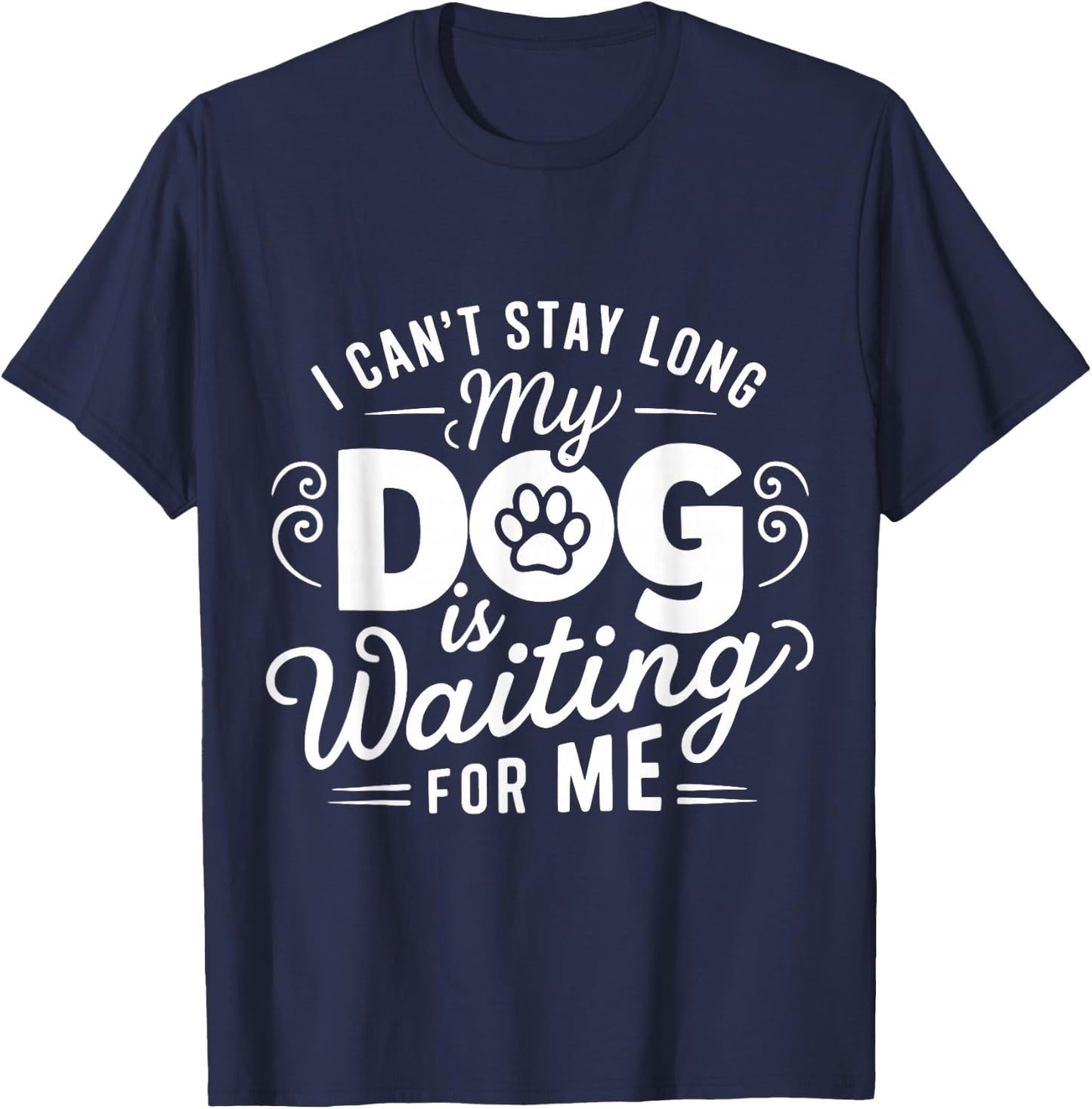 I Can't Stay Long. My Dog is Waiting for Me Funny Dog Lover T-Shirt - T-Shirt | Navy