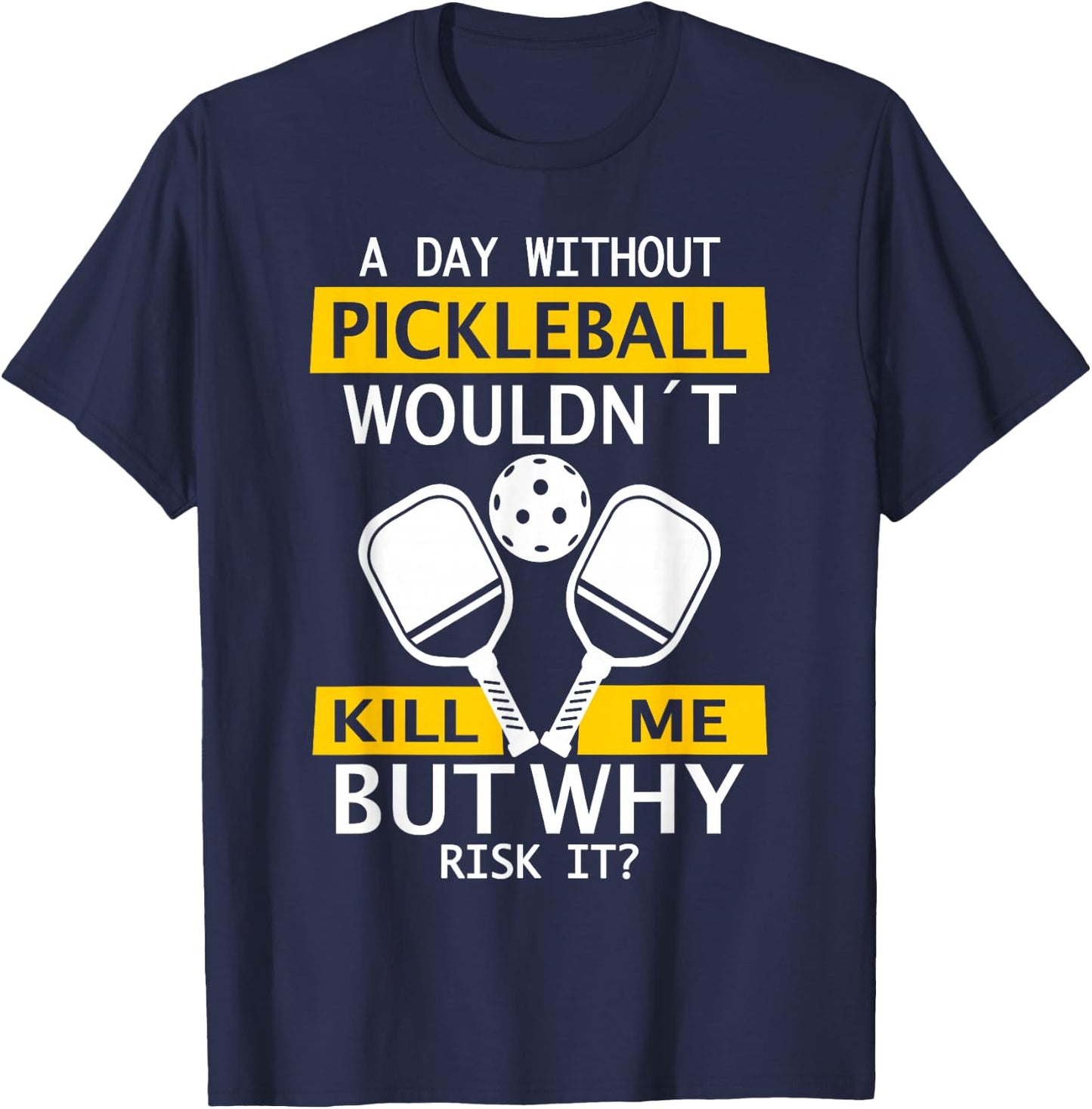 A Day Without Pickleball Wouldn't Kill Me - Pickleball T-Shirt - T-Shirt | Navy