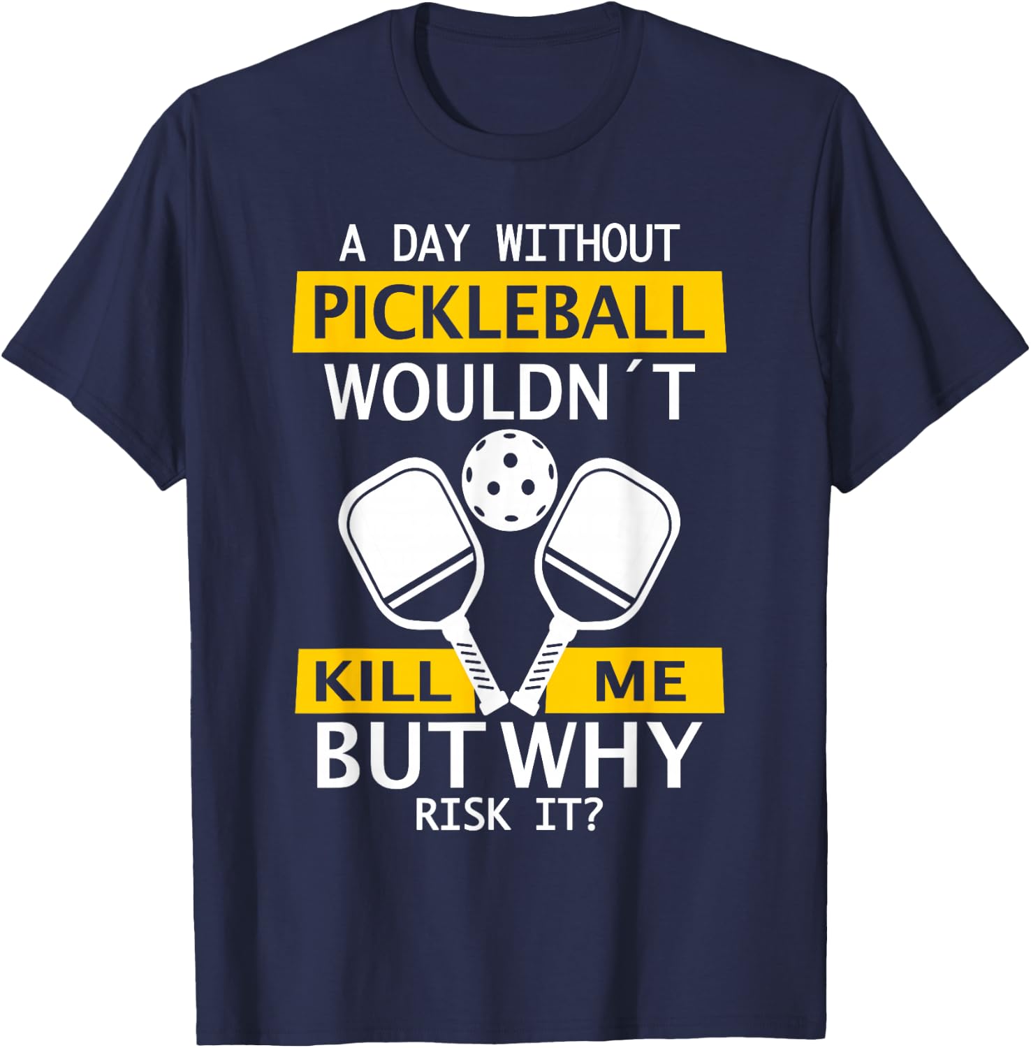 A Day Without Pickleball Wouldn't Kill Me - Pickleball T-Shirt - T-Shirt | Navy