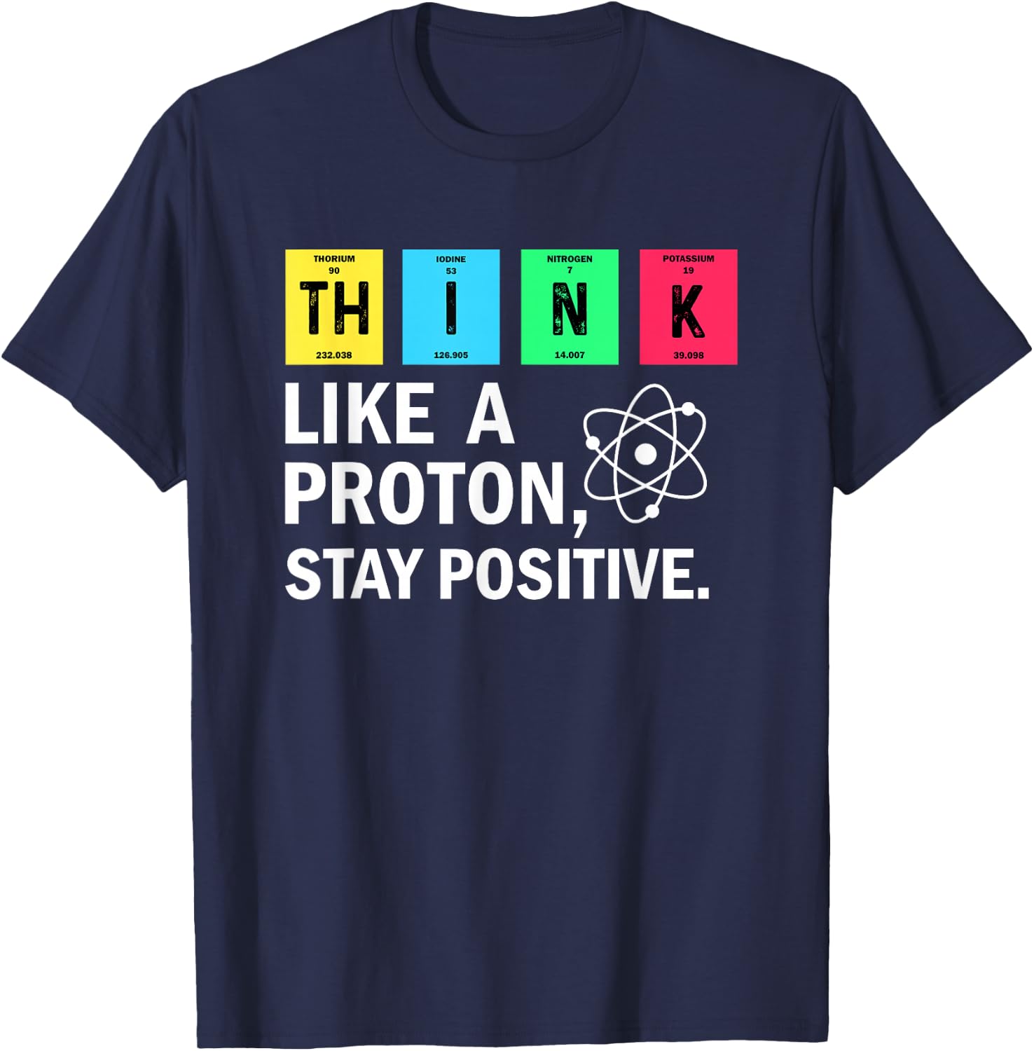 Think Like A Proton Stay Positive Funny Science T-Shirt - T-Shirt | Navy